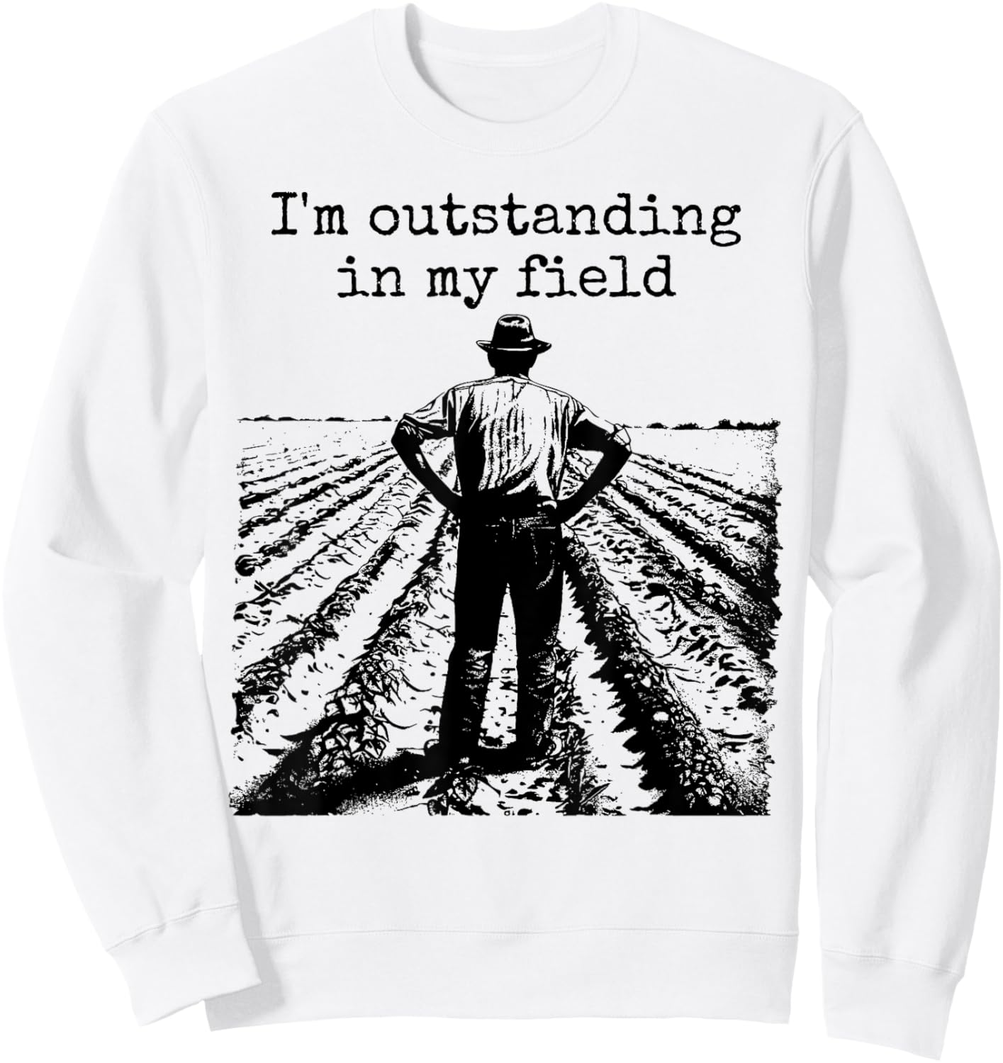 Funny Work Farmer Quote - I'm Outstanding in My Field Sweatshirt - Sweatshirt | White