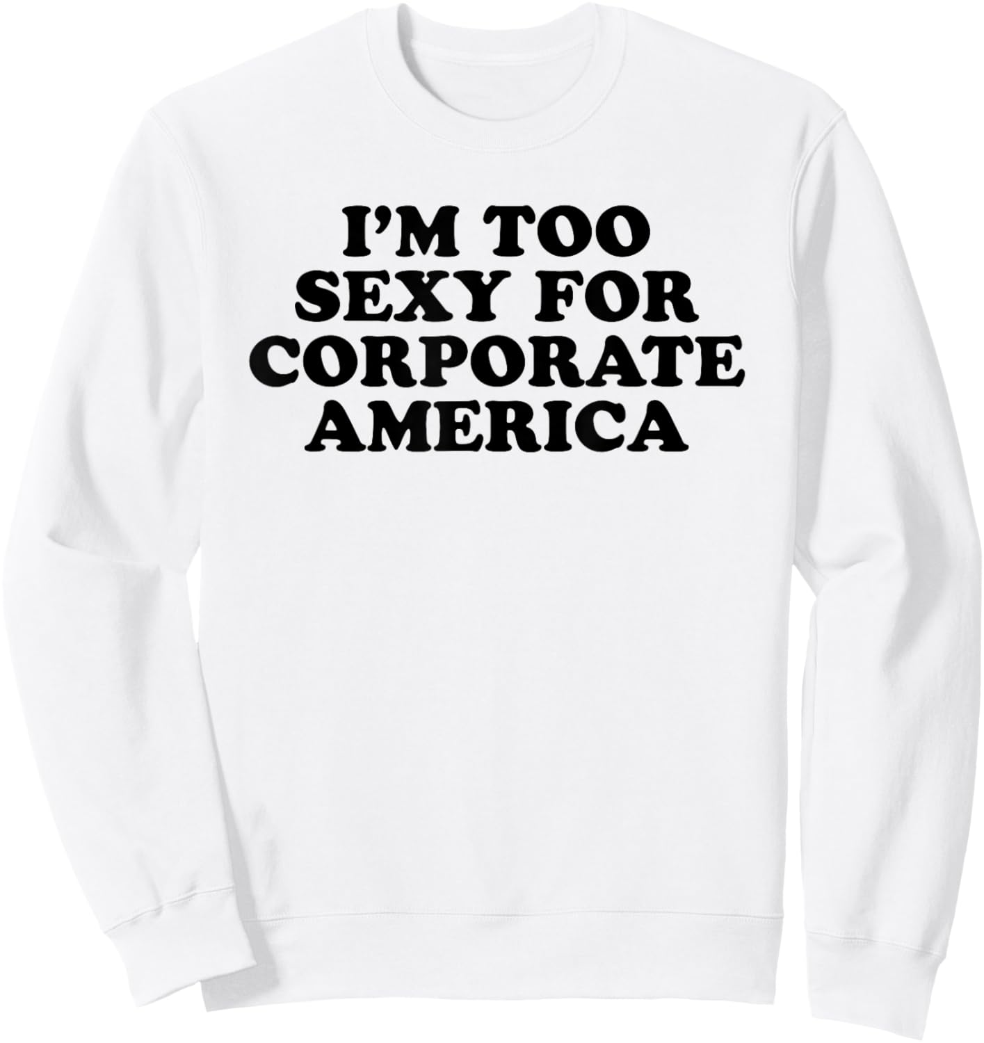 I'm Too Sexy For Corporate America - Funny Gag Gift Sweatshirt - Sweatshirt | White
