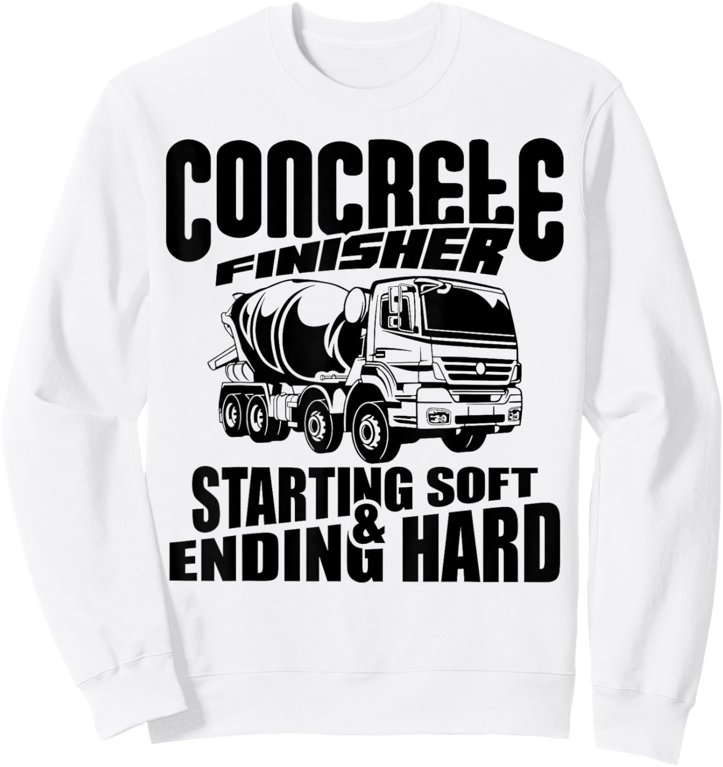 Concrete Finisher Starting Soft & Ending Hard Funny Sweatshirt - Sweatshirt | White