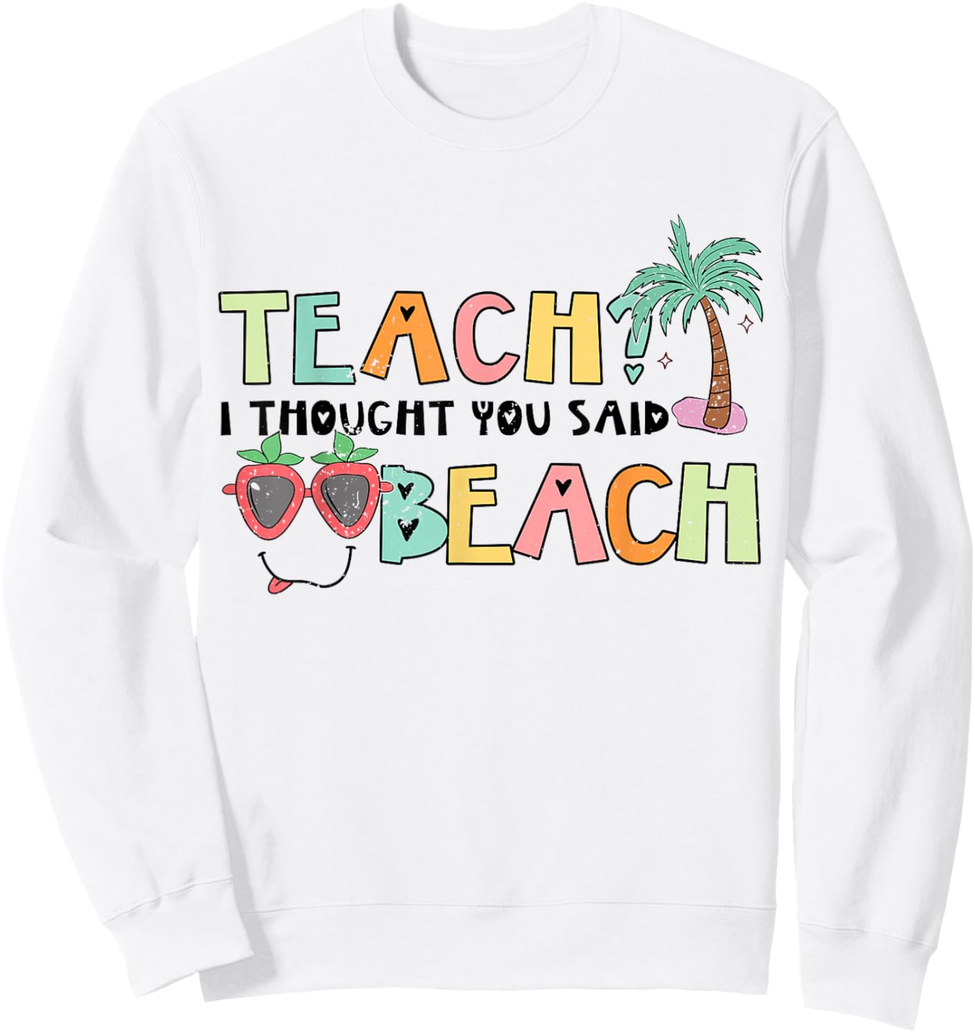 Teach I tought you Said Beach - Beaching not Teaching Sweatshirt - Sweatshirt | White