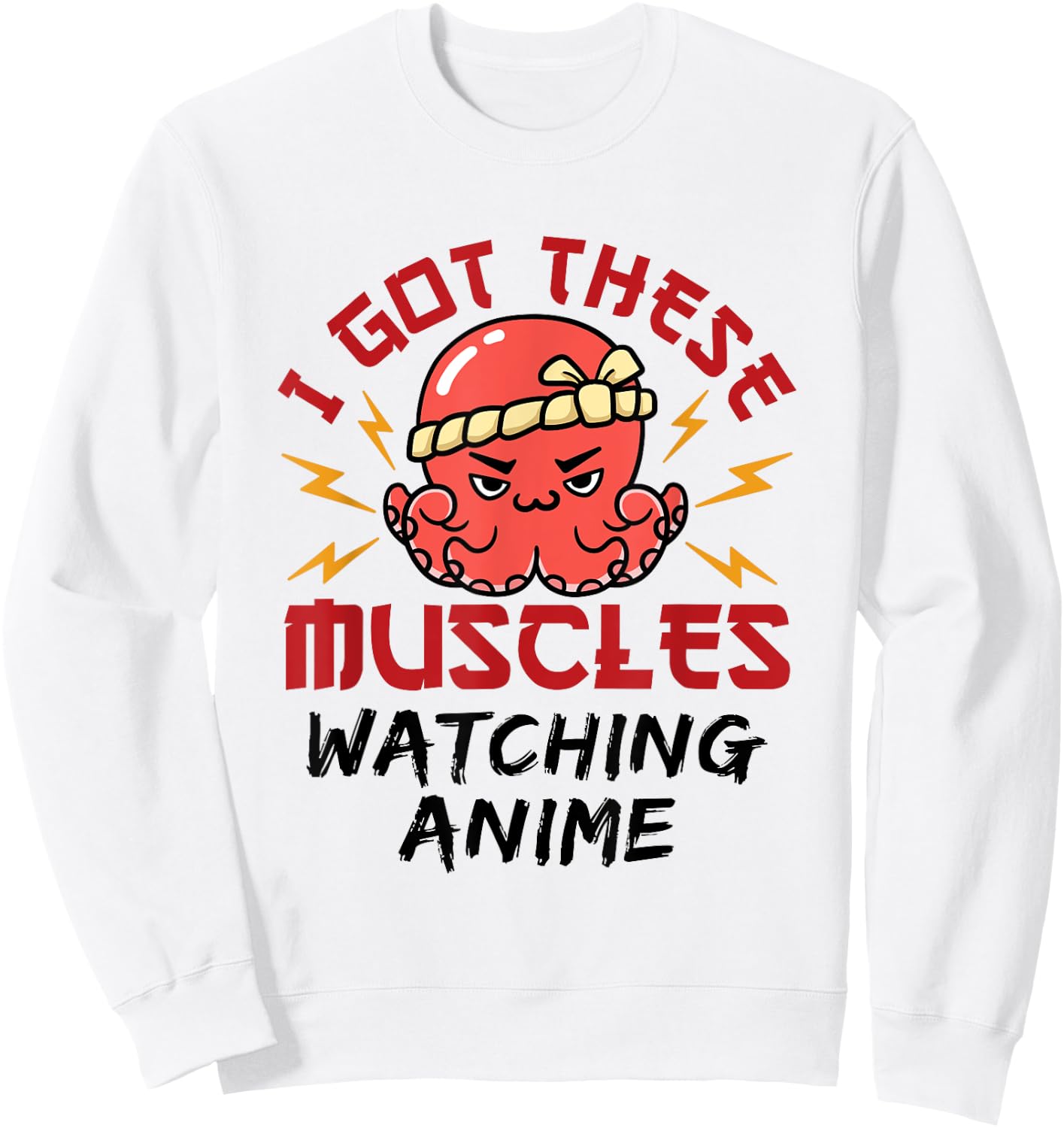 Anime Nerd Weeb Weeaboo Got These Muscles Octopus Kawaii Sweatshirt - Sweatshirt | White