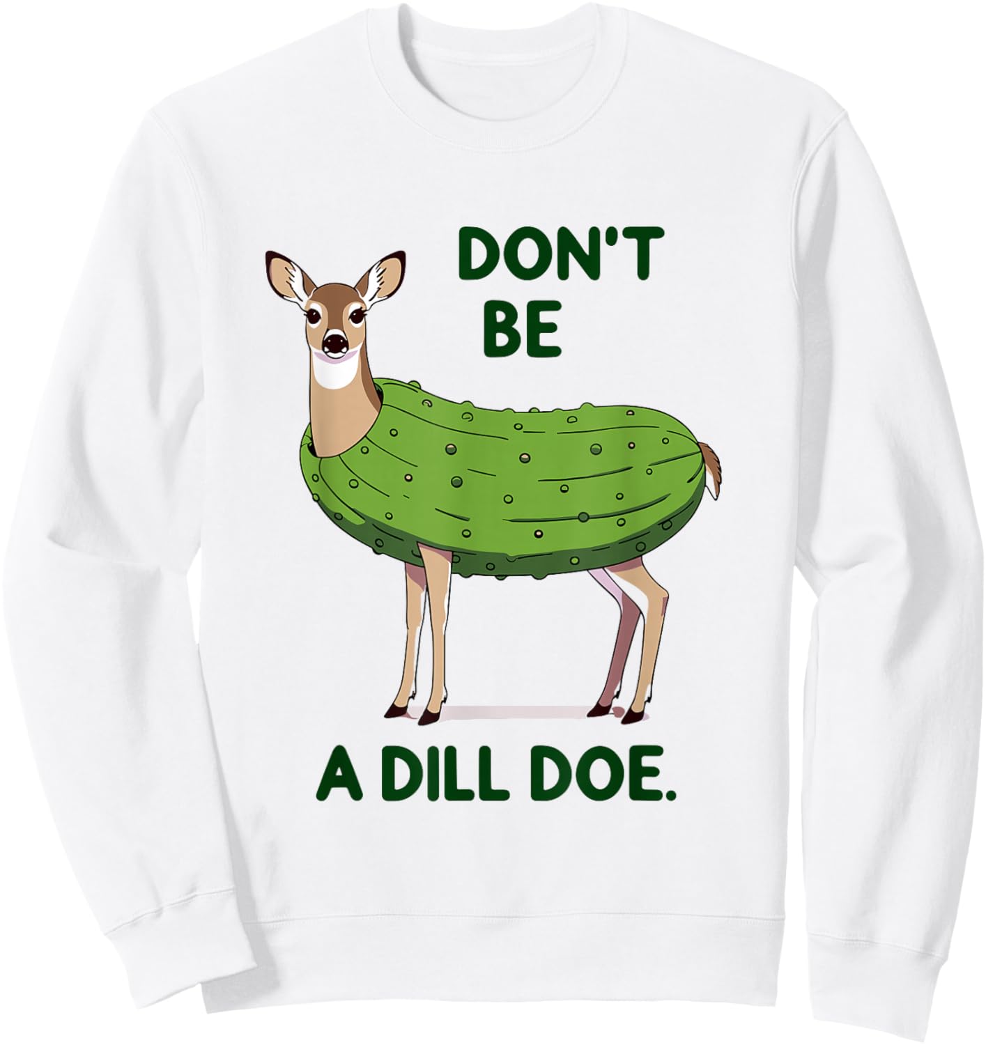 Don't be a Dill Doe Redneck Pickle Funny Adult Humor Deer Sweatshirt - Sweatshirt | White