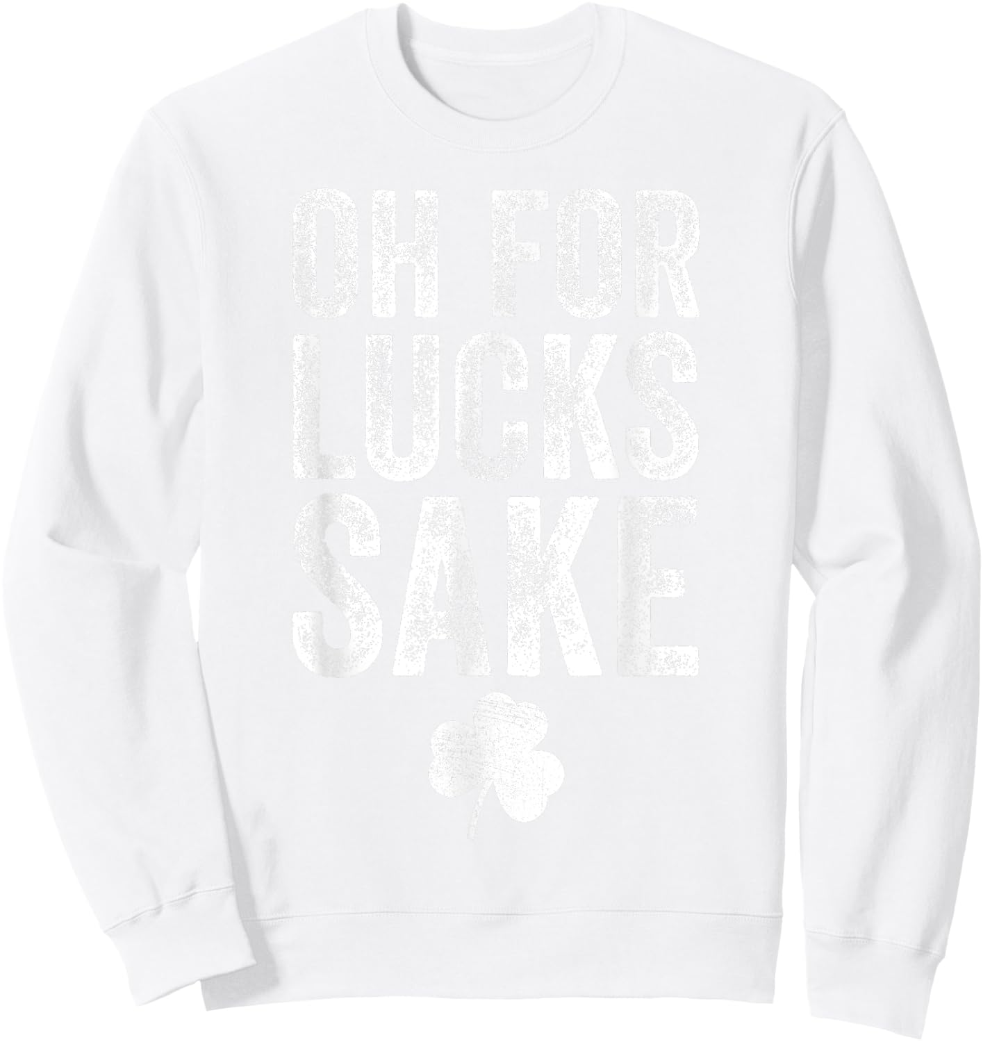 Oh For Lucks Sake Funny St Patrick Day Sweatshirt - Sweatshirt | White