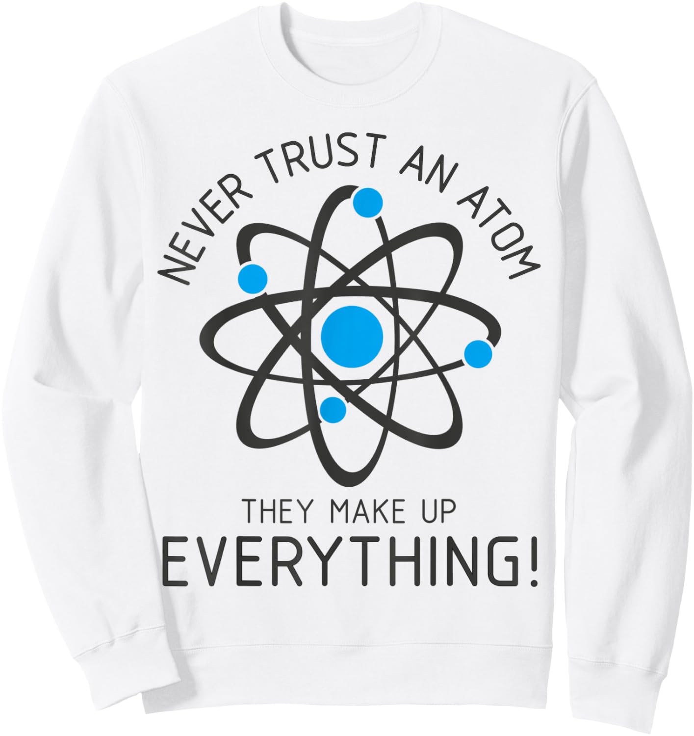 Never Trust An Atom, Science Gamer Nerd Men Women Kids Sweatshirt - Sweatshirt | White