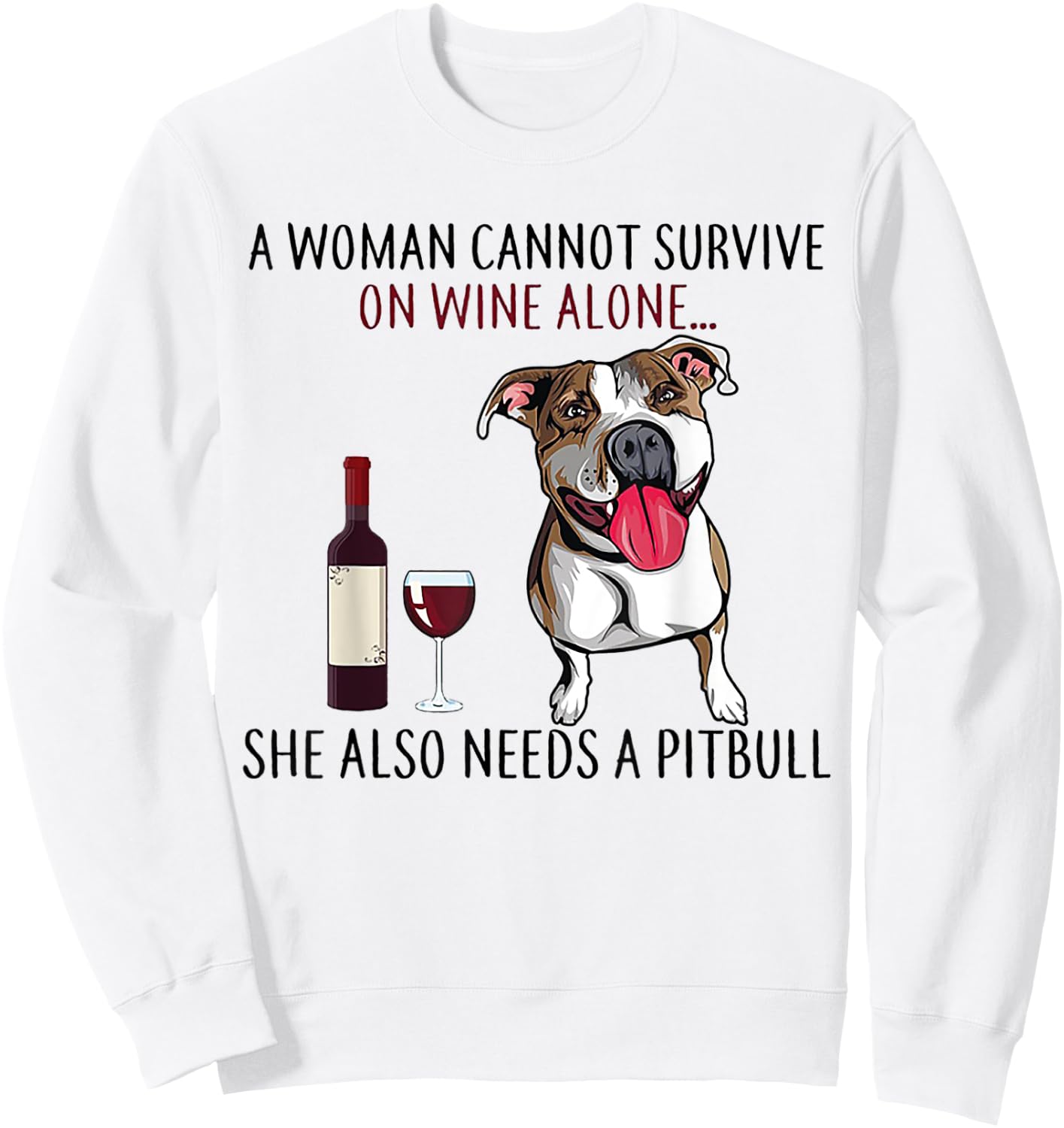 A Woman Can't Survive On Wine Alone She Also Needs A Pitbull Sweatshirt - Sweatshirt | White