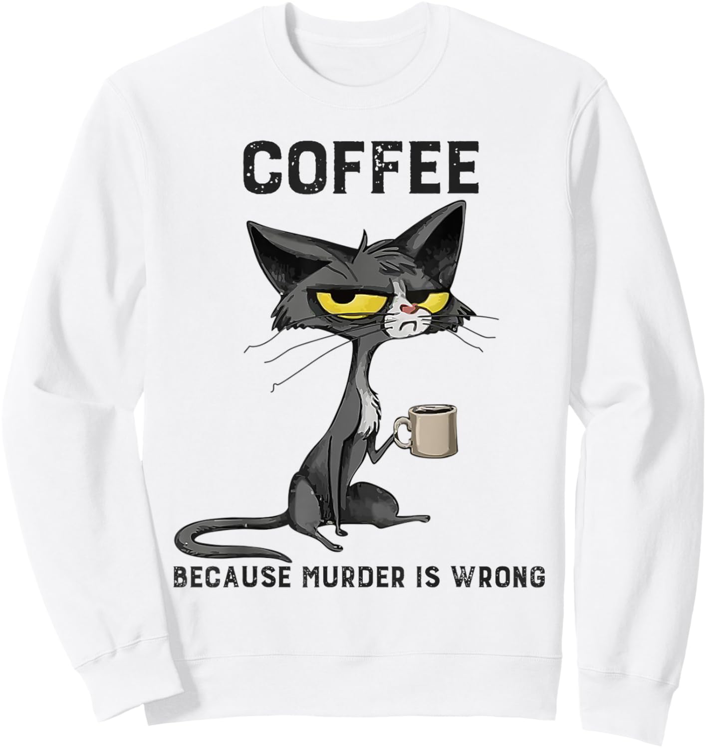 Coffee Because Murder Is Wrong Black Cat Funny Caffeine Meme Sweatshirt - Sweatshirt | White