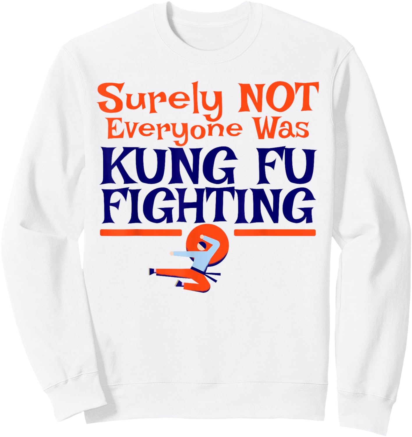 Surely Not Everyone Was Kung Fu Fighting FUNNY DAD JOKE Sweatshirt - Sweatshirt | White