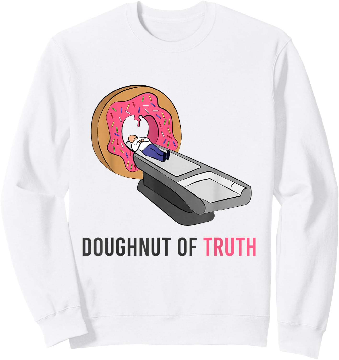 Doughnut Of Truth CT Machine Radiology Radiologist Medicine Sweatshirt - Sweatshirt | White