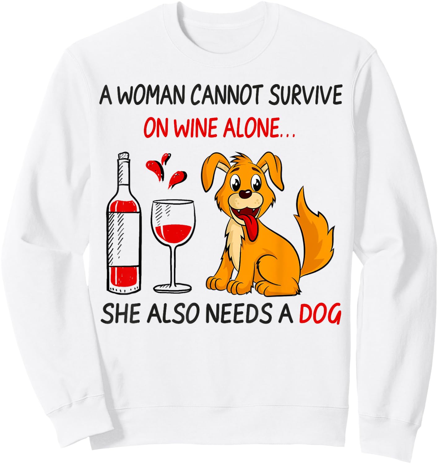 A Woman Cannot Survive On Wine Alone She Also Needs A Dog Sweatshirt - Sweatshirt | White
