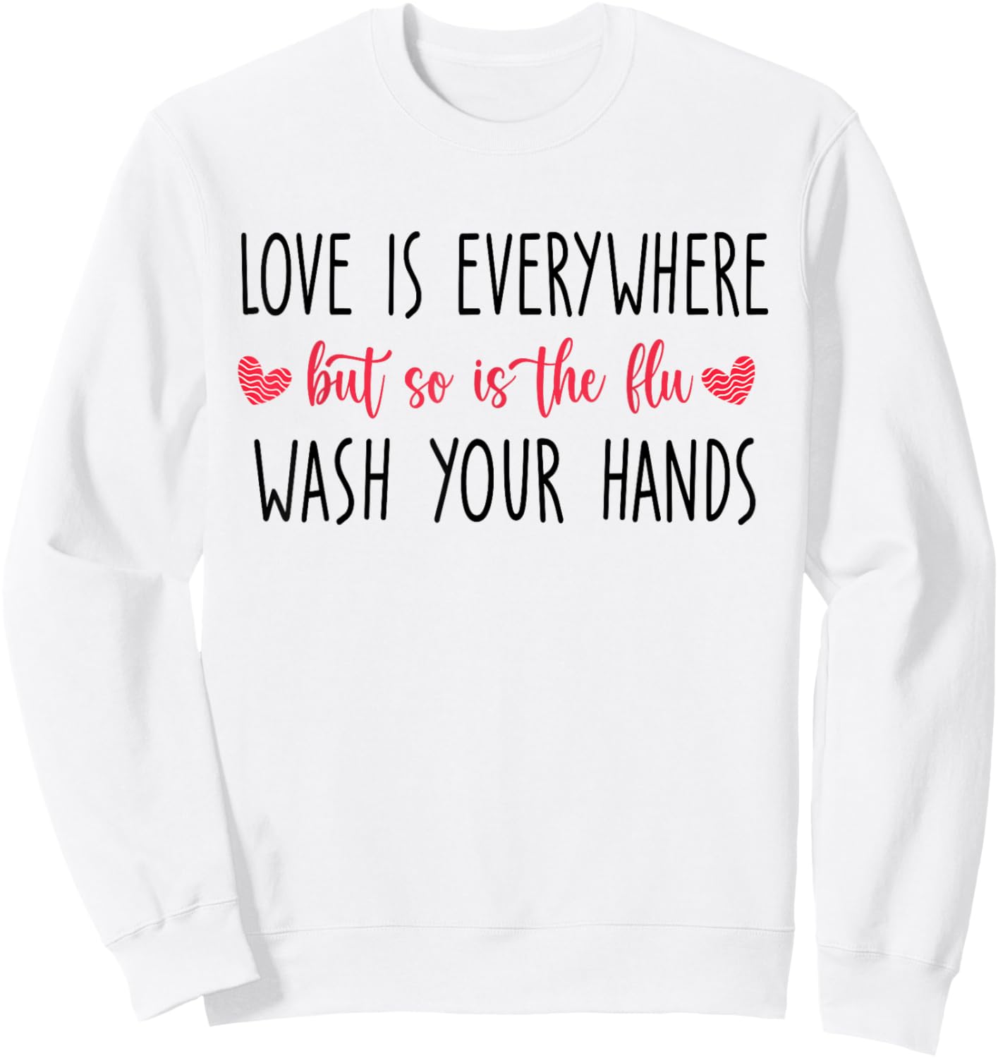 Love Is Everywhere But So Is The Flu Wash Your Hands Sweatshirt - Sweatshirt | White