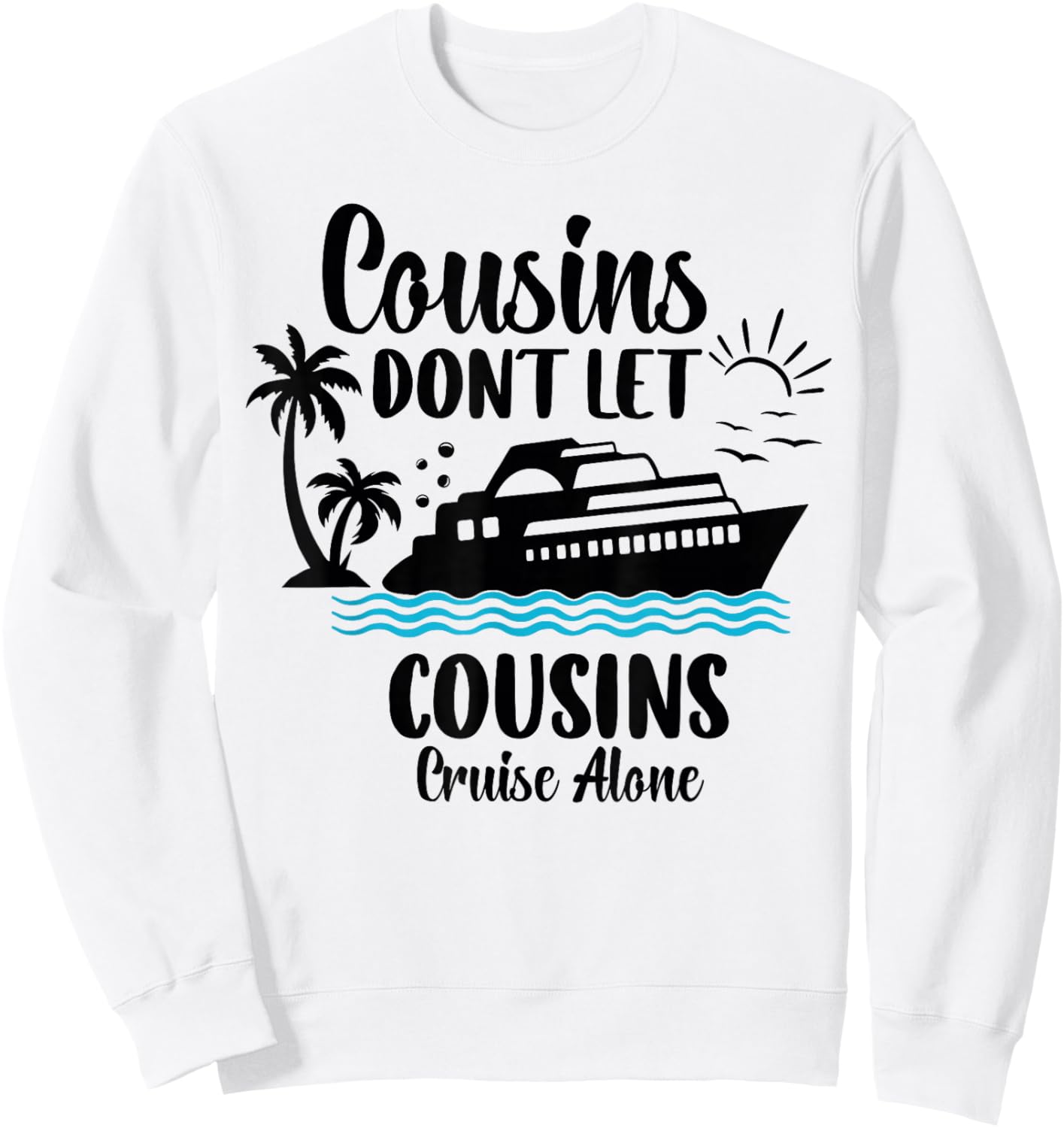 Cousins Don't let Cousins Cruise Alone Sailing Ship Cruise Sweatshirt - Sweatshirt | White