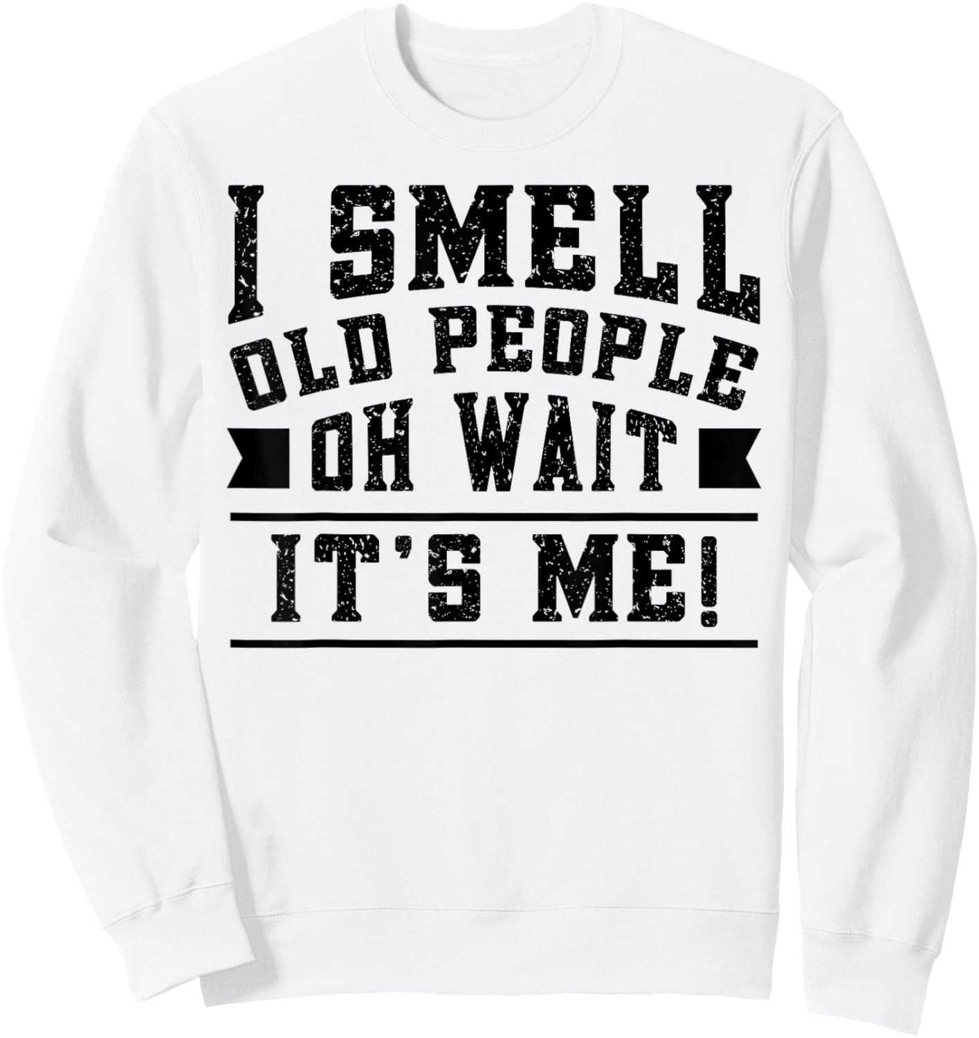 I Smell Old People its Me Funny Senior Gag Gift Birthday Sweatshirt - Sweatshirt | White