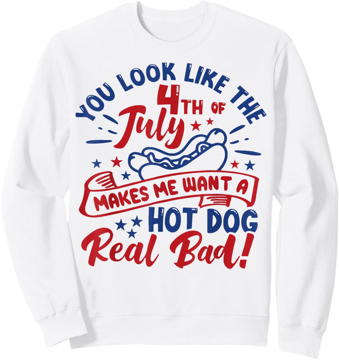 You Look Like 4th of July Makes Me Want a Hot Dog Real Bad Women Men Sweatshirt - Sweatshirt | White