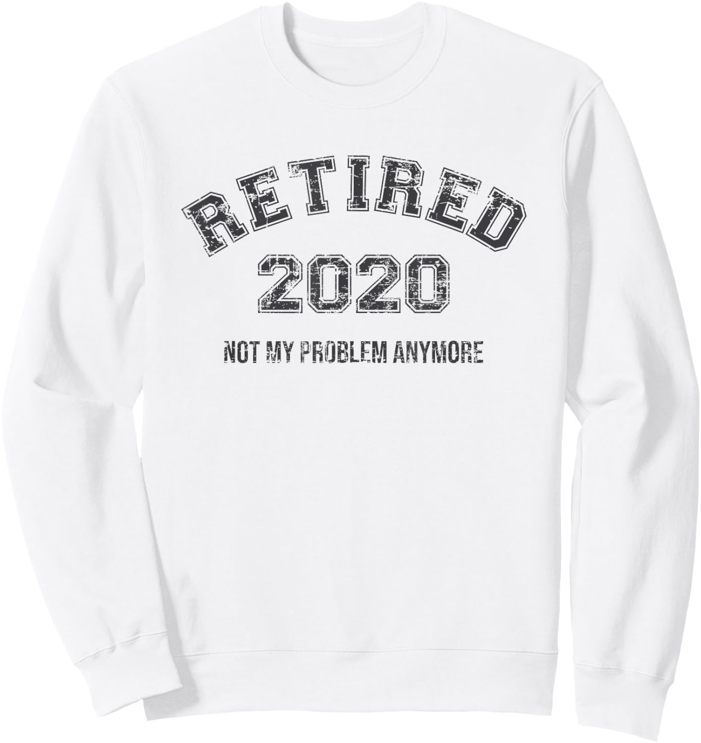 Retired 2020 Not My Problem Anymore Funny Retirement Gift Sweatshirt - Sweatshirt | White