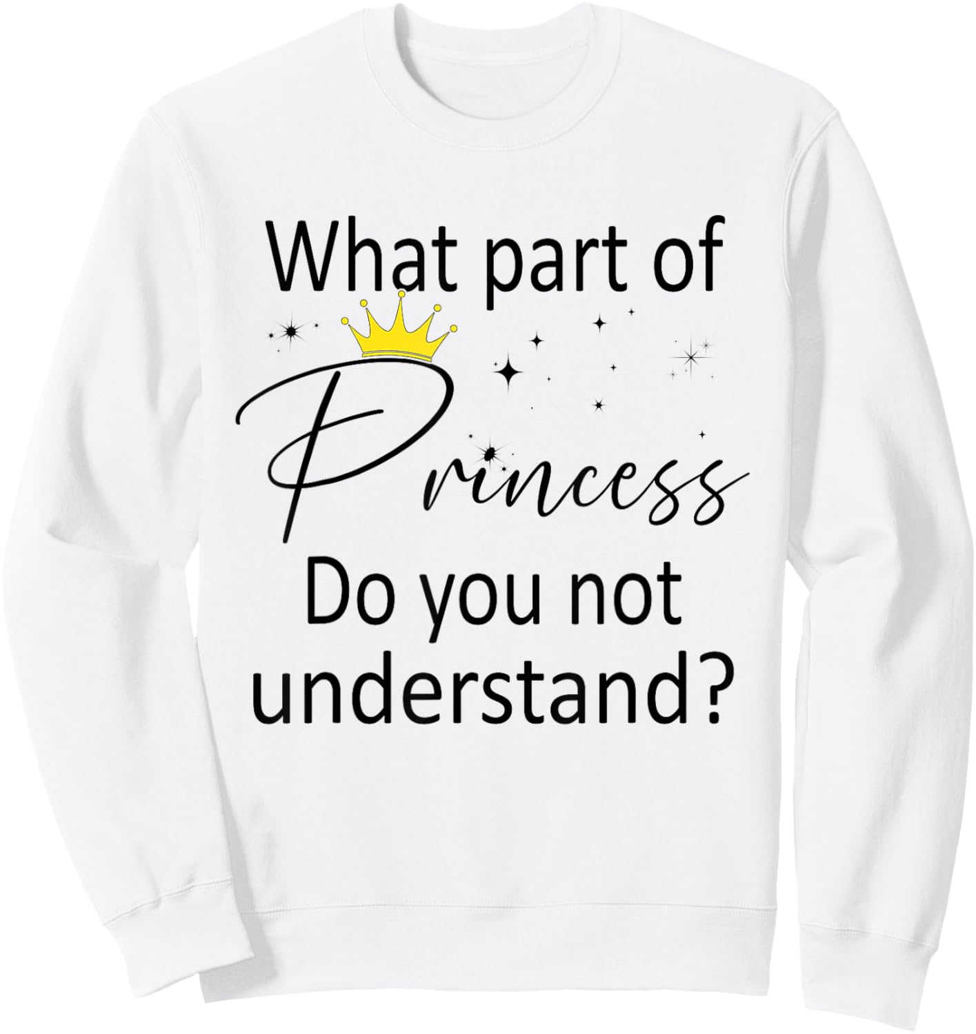What Part of Princess do You not Understand? Funny Princess Sweatshirt - Sweatshirt | White