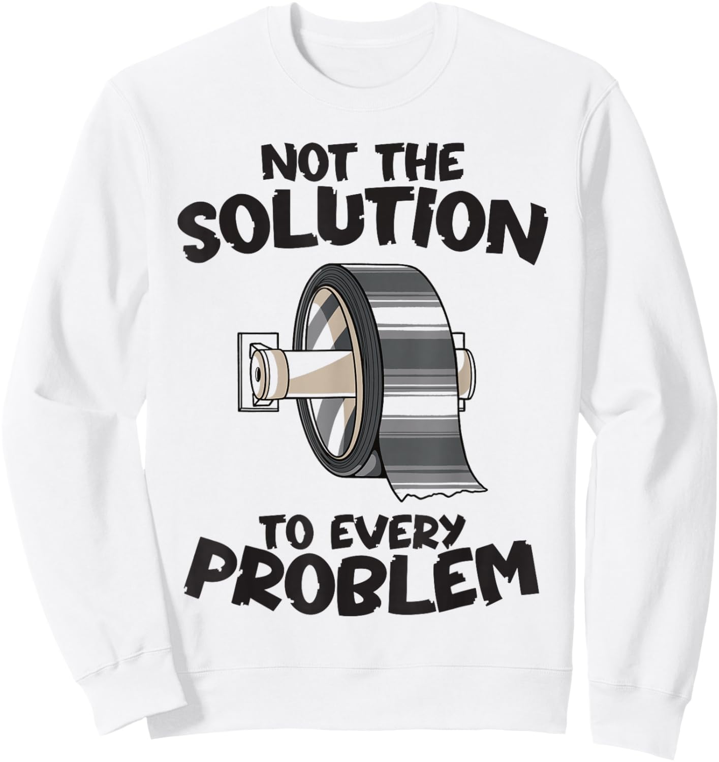 Not the Solution to Every Problem Funny Duct Tape Handyman Sweatshirt - Sweatshirt | White