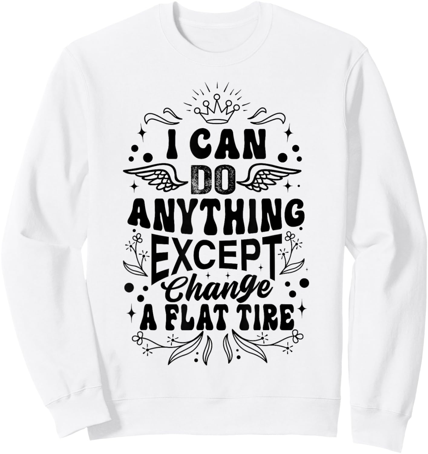 I Can Do Anything Except Change A Flat Tire - Funny Women Sweatshirt - Sweatshirt | White