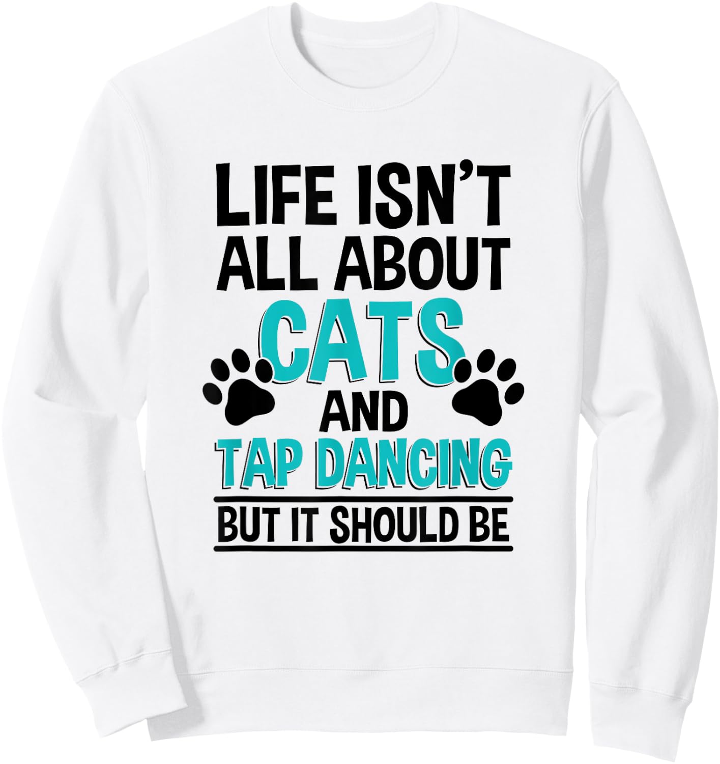 Life Isn't All About Cats And Tap Dancing, Tap Dancer Sweatshirt - Sweatshirt | White