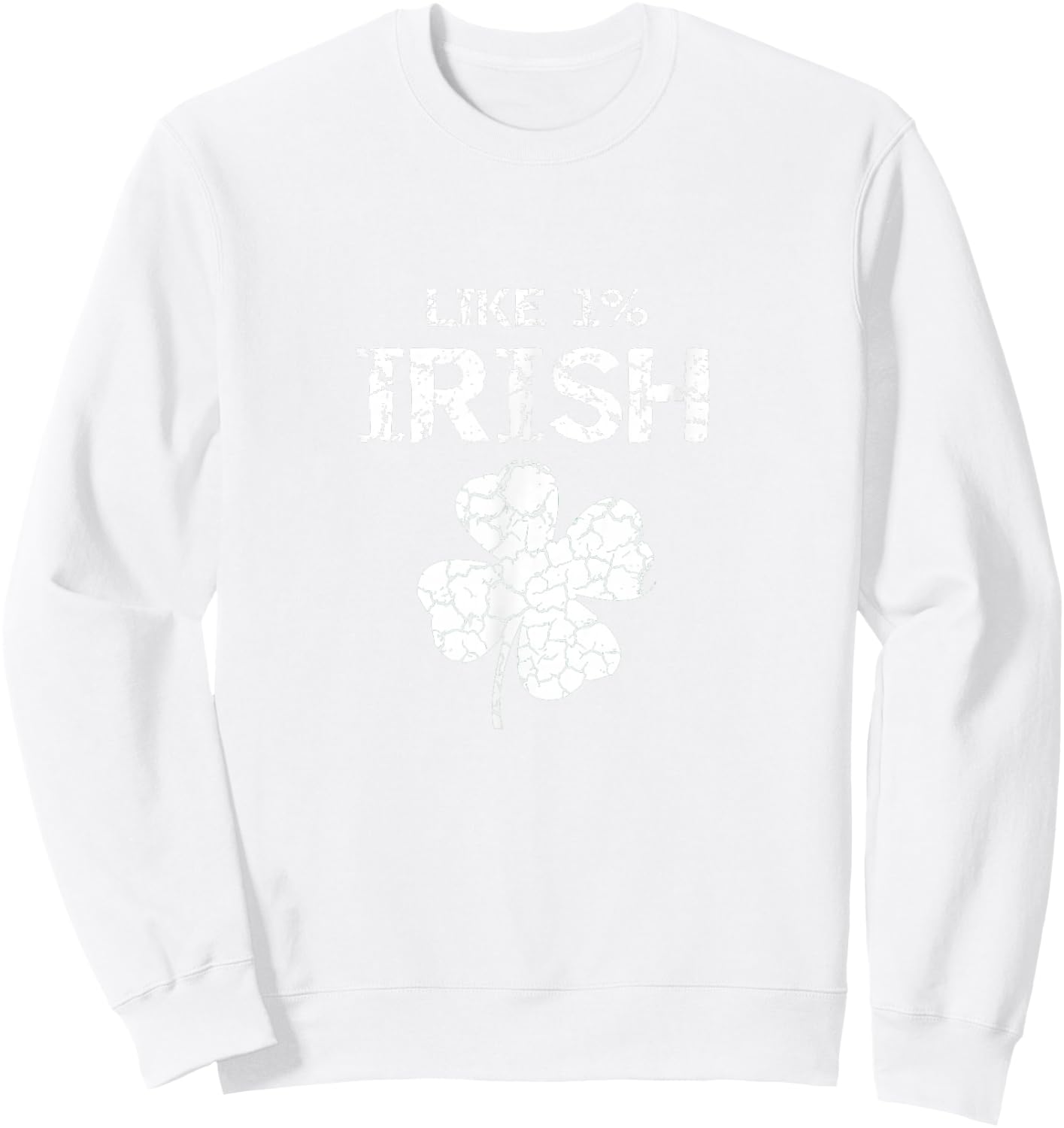 Like 1% Irish One Percent Funny St. Patrick's Day Idea Sweatshirt - Sweatshirt | White