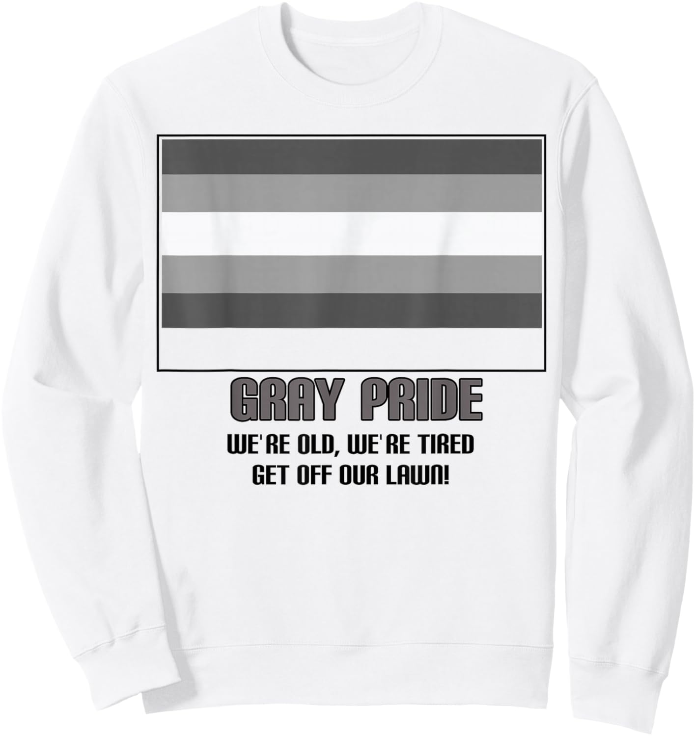 Gray Pride We're Old We're Tired Get Off Our Lawn Sweatshirt - Sweatshirt | White