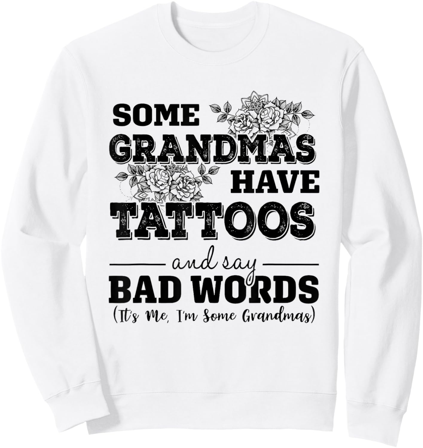 Some Grandmas Have Tattoos And Say Bad Words It's Me Funny Sweatshirt - Sweatshirt | White