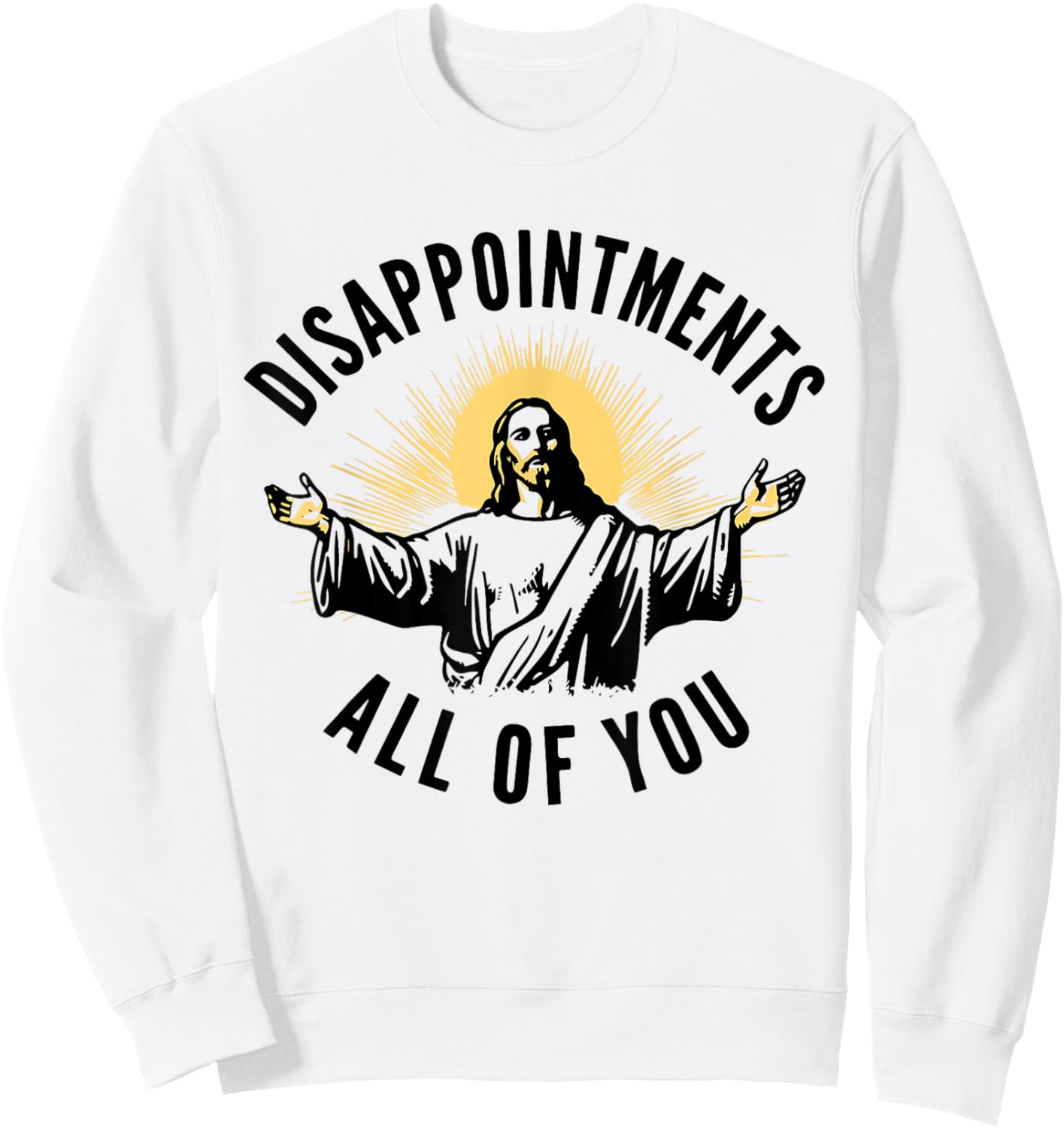 Disappointments Sarcastic All Of You Christian Jesus Sweatshirt - Sweatshirt | White