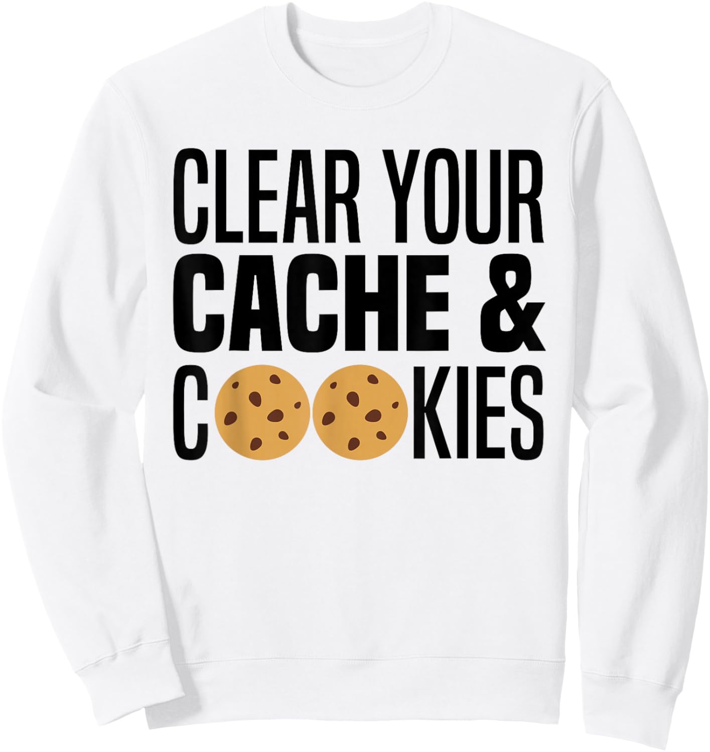 Clear Your Cache & Cookies Funny IT Computer Geek Tech Nerd Sweatshirt - Sweatshirt | White