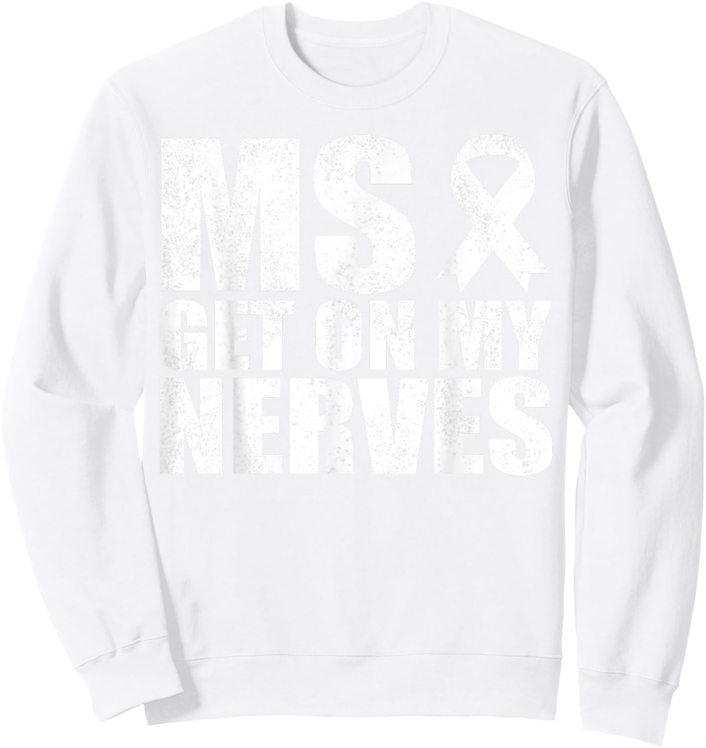 MS Get On My Nerves Multiple Sclerosis Awareness Funny Sweatshirt - Sweatshirt | White