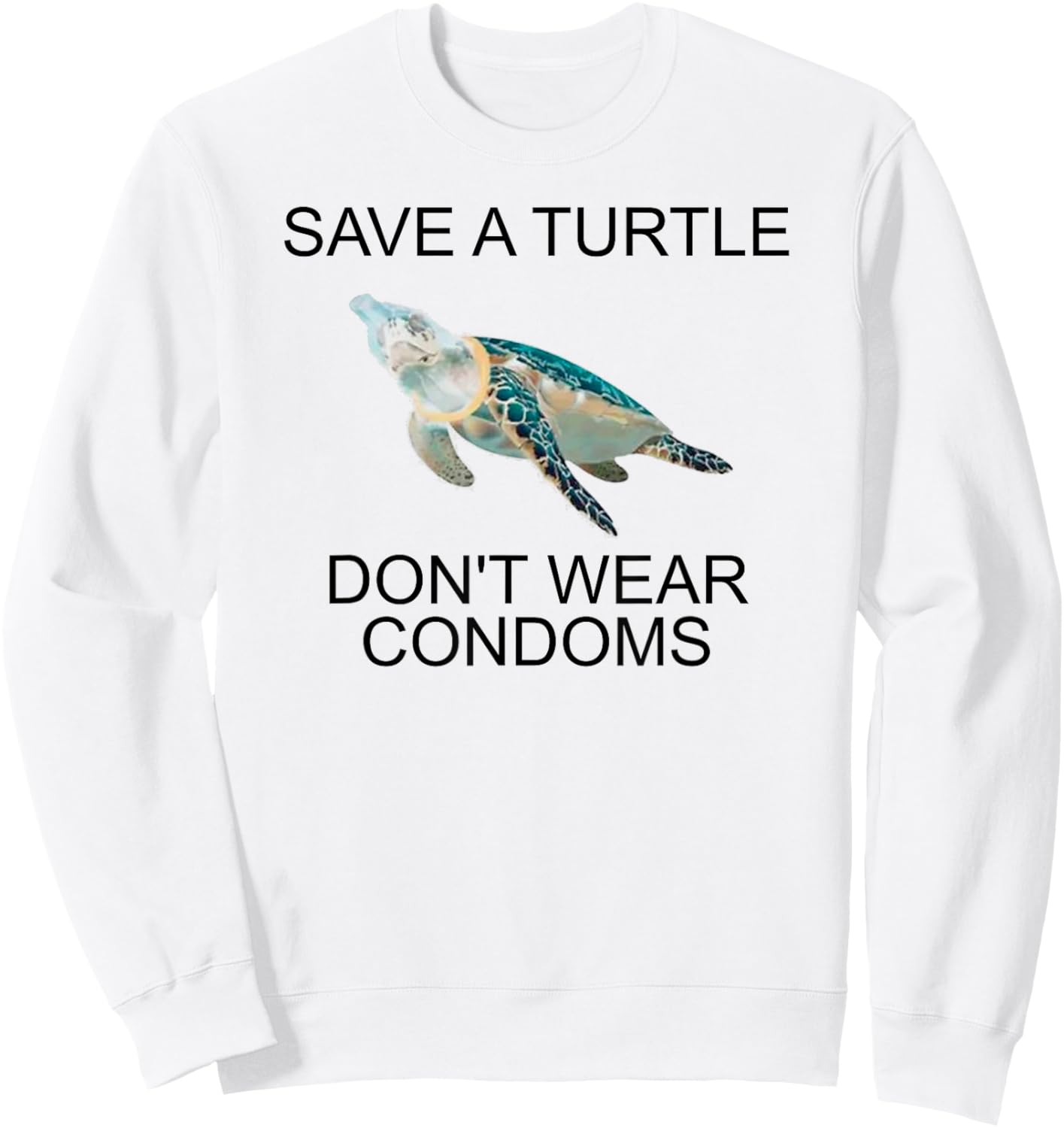 Save A Turtle Don’t Wear Condoms Funny Sweatshirt - Sweatshirt | White