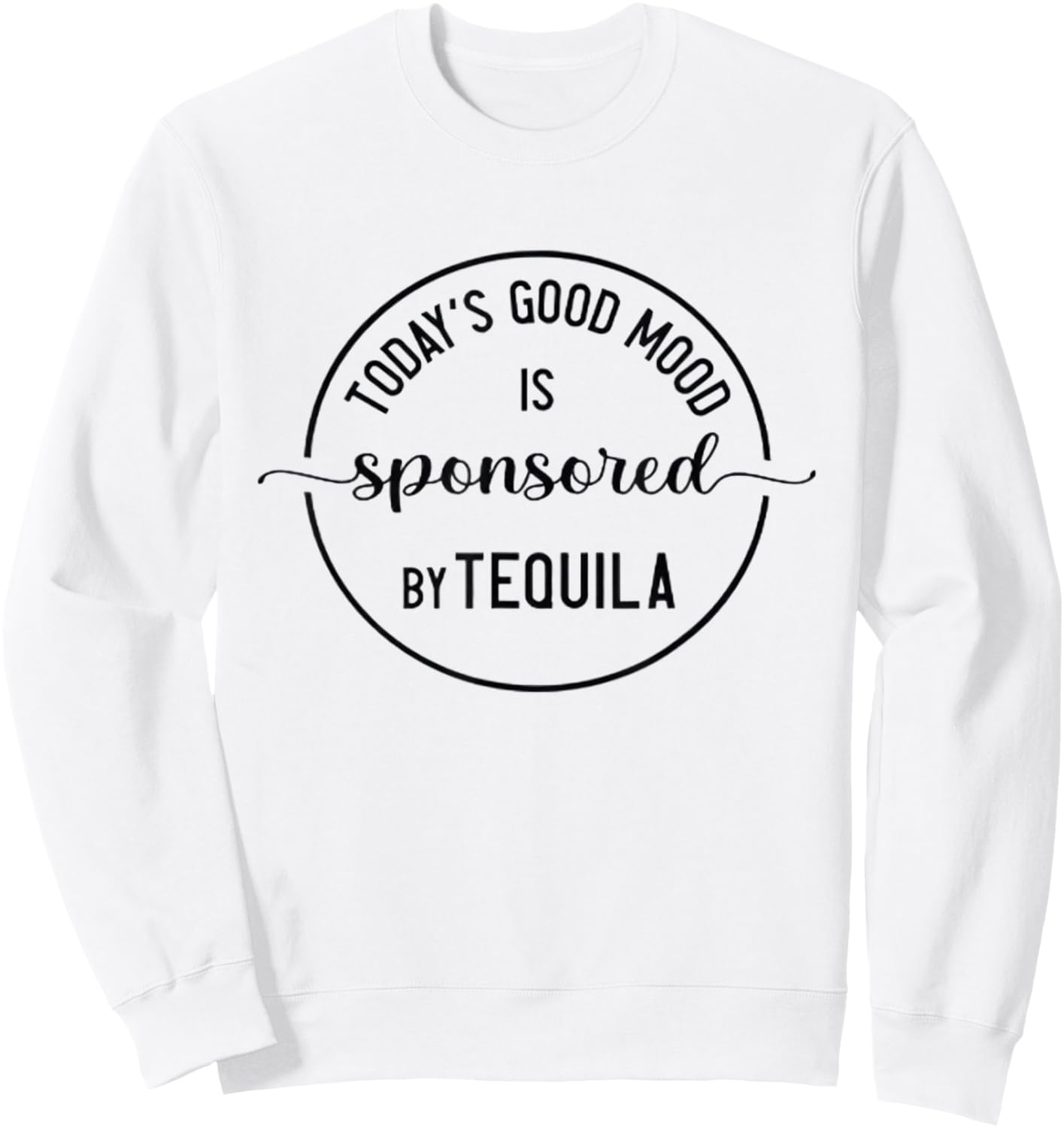 Today's Good Mood is Sponsored by Tequila Cinco de Mayo Sweatshirt - Sweatshirt | White