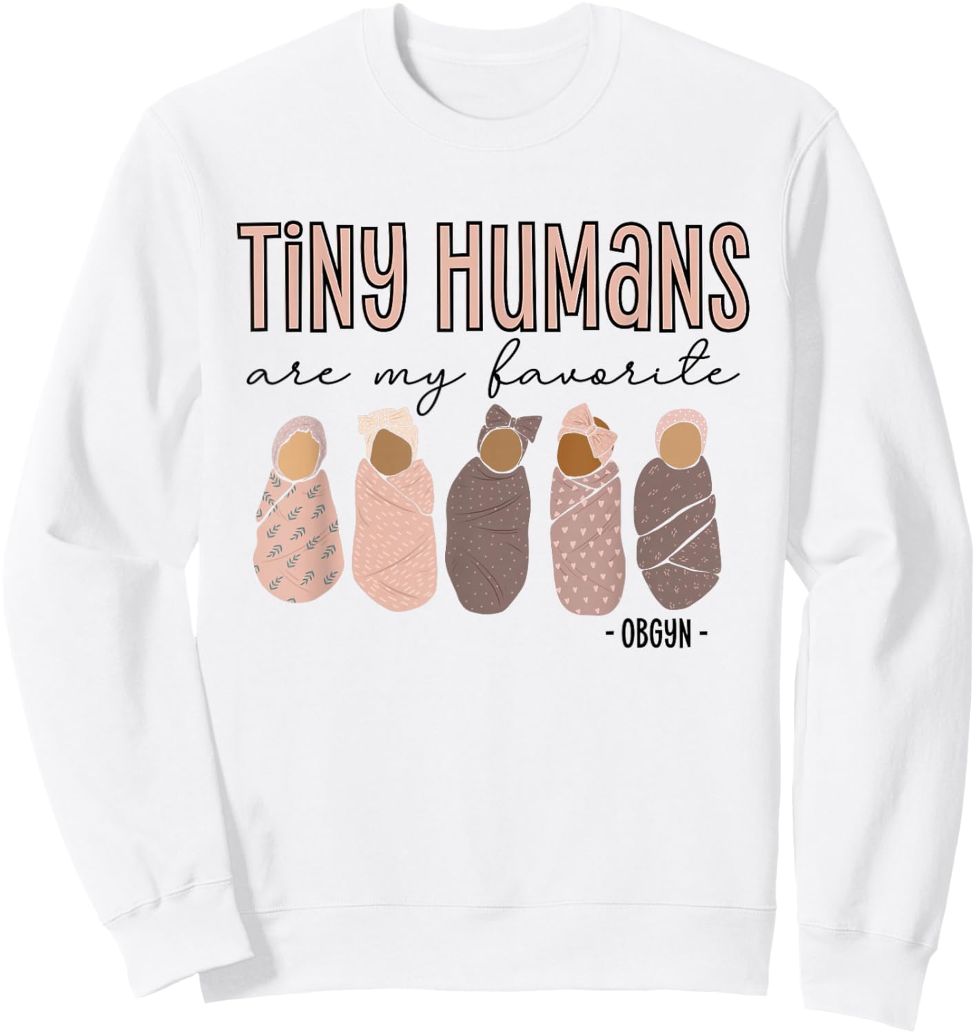 Tiny Humans Are My Favorite, OBGYN Sweatshirt - Sweatshirt | White
