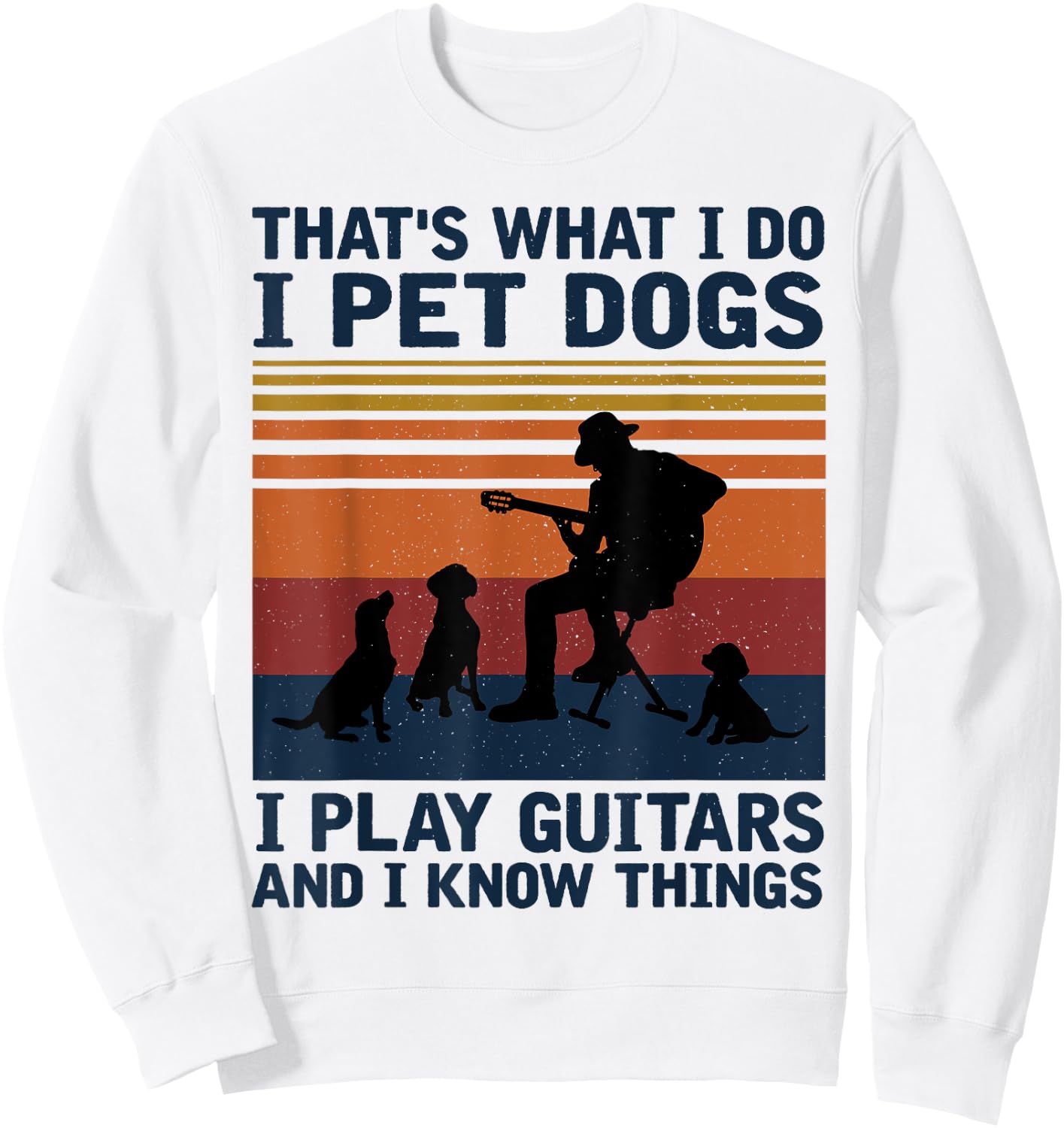 That's What I Do I Pet Dogs I Play Guitars Sweatshirt - Sweatshirt | White