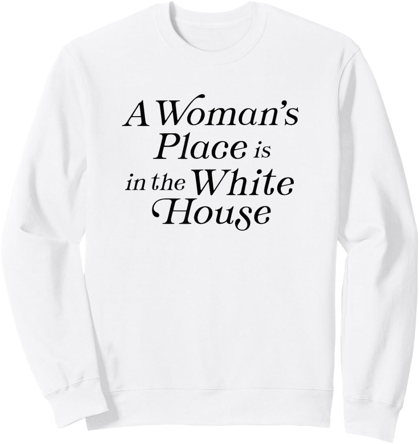 A Woman's Place is in the White House President Politics Sweatshirt - Sweatshirt | White