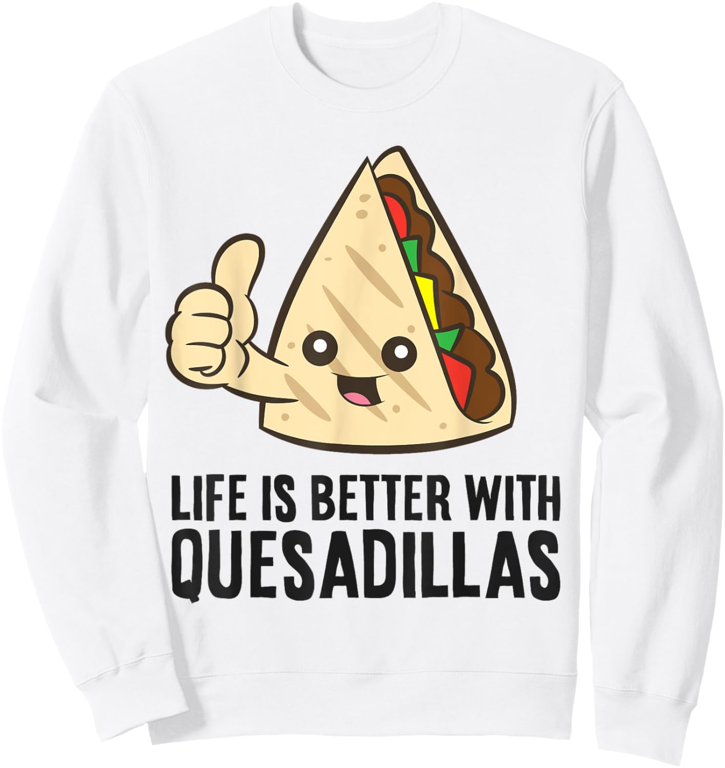 Quesadilla Mexican Food Life Is Better With Quesadillas Sweatshirt - Sweatshirt | White