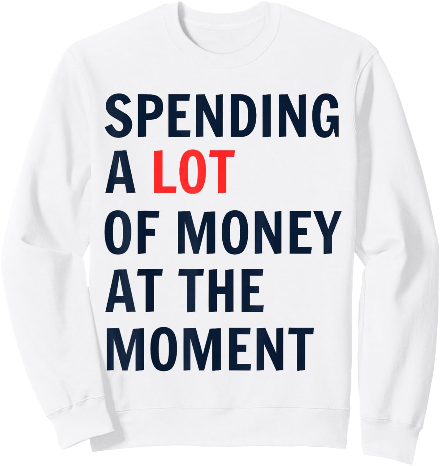 Spending A Lot Of Money At The Moment humor quotes Sweatshirt - Sweatshirt | White