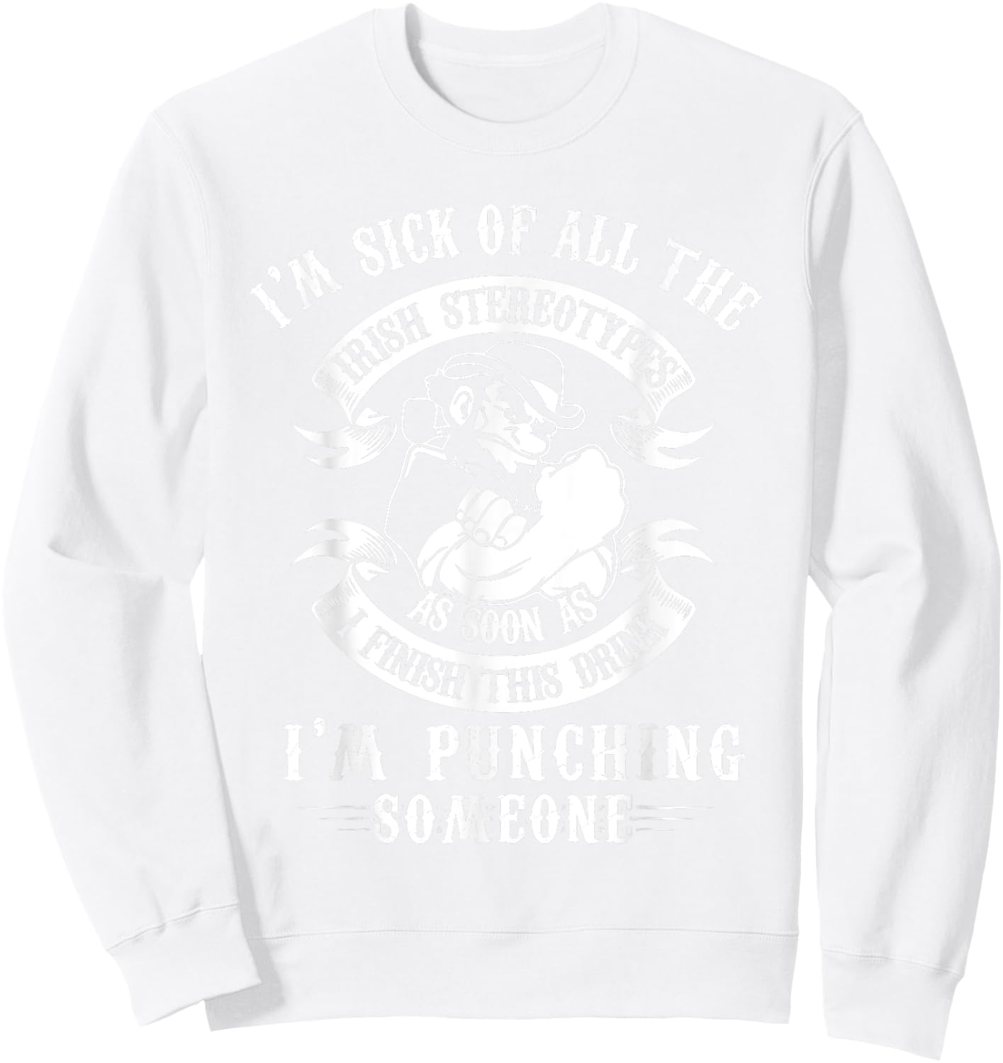 I'm Sick Off All The Irish Stereotypes I'm Punching Someone Sweatshirt - Sweatshirt | White