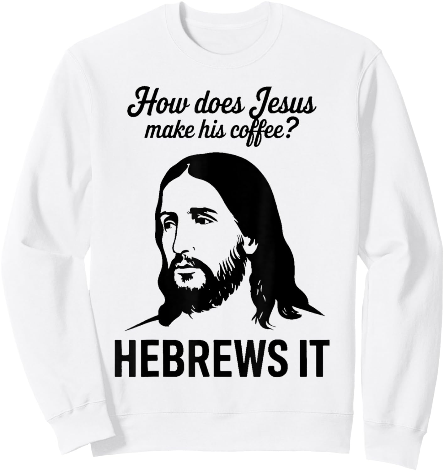 Funny Saying How Does Jesus Make Coffee Hebrews it Women Men Sweatshirt - Sweatshirt | White