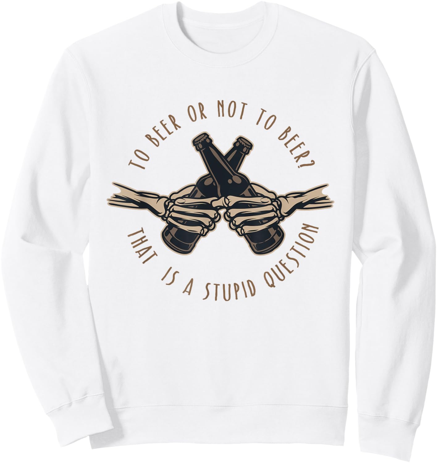 To Beer or Not To Beer, That is a Stupid Question Sweatshirt - Sweatshirt | White