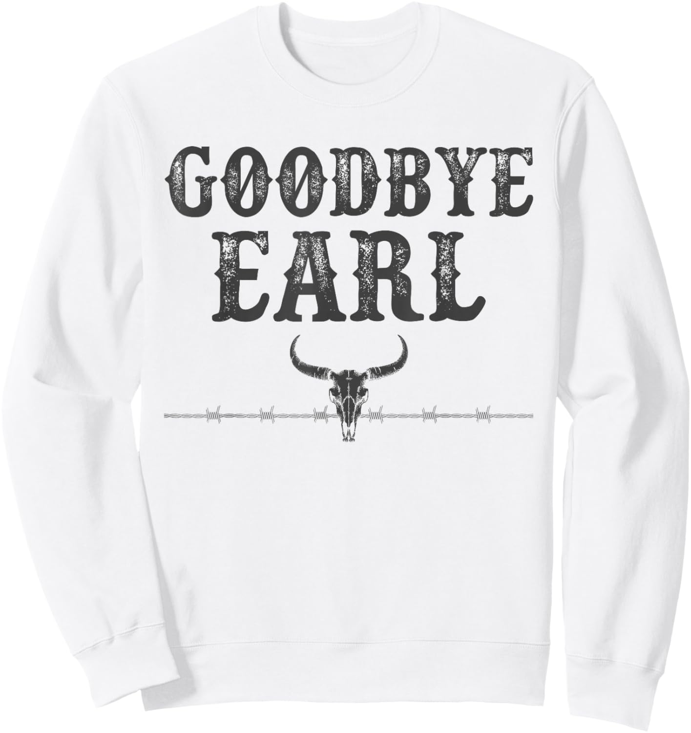Vintage Country Western Concert Funny Sayings Goodbye Earl Sweatshirt - Sweatshirt | White