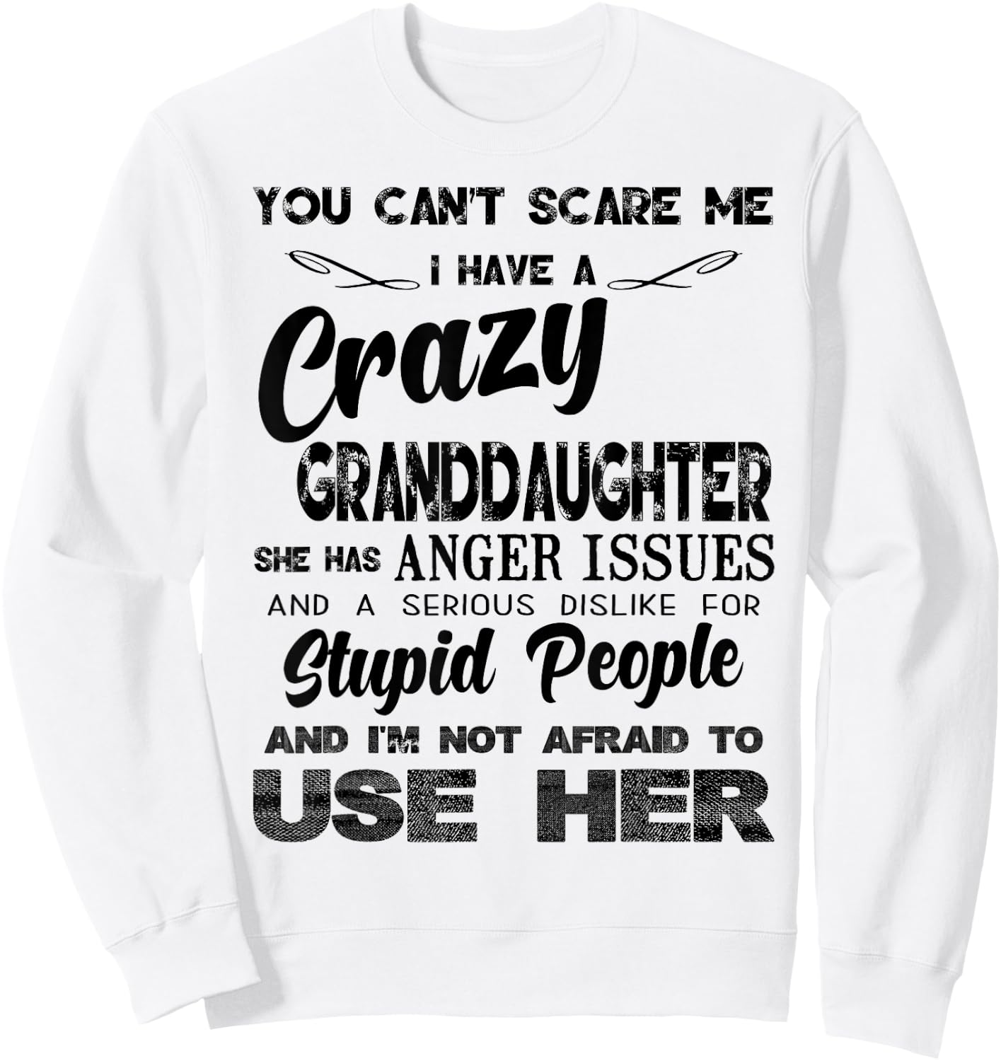 I Have A Crazy Granddaughter. She Has Anger Issues Sweatshirt - Sweatshirt | White
