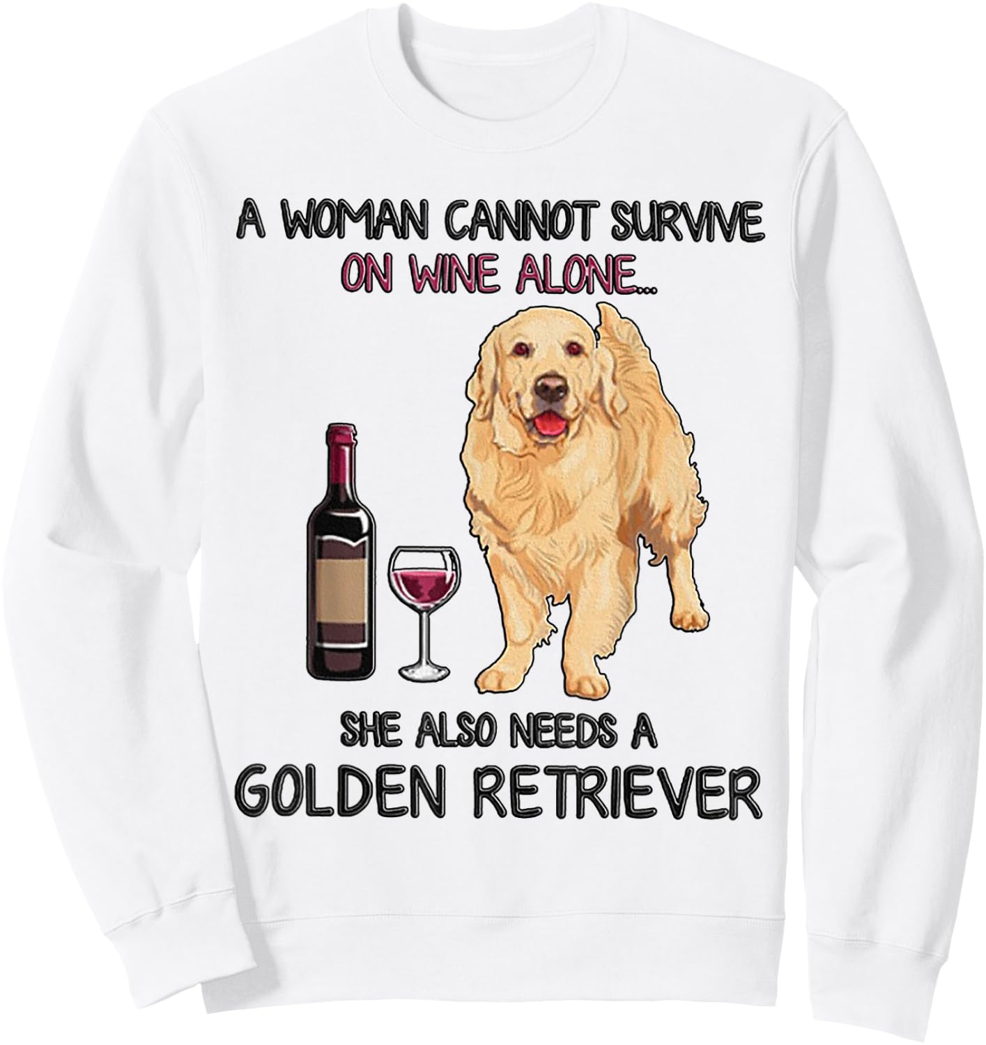 A Woman Cannot Survive On Wine Alone Golden Retriever Sweatshirt - Sweatshirt | White