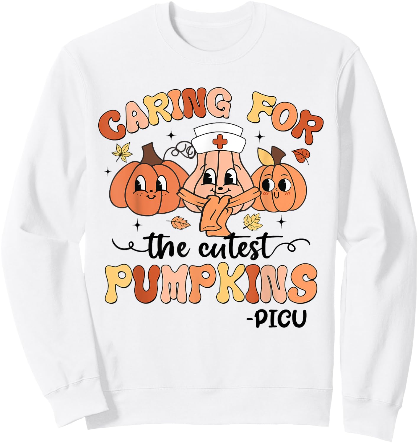 Caring For The Cutest Pumpkins PICU Nurse Fall Thanksgiving Sweatshirt - Sweatshirt | White