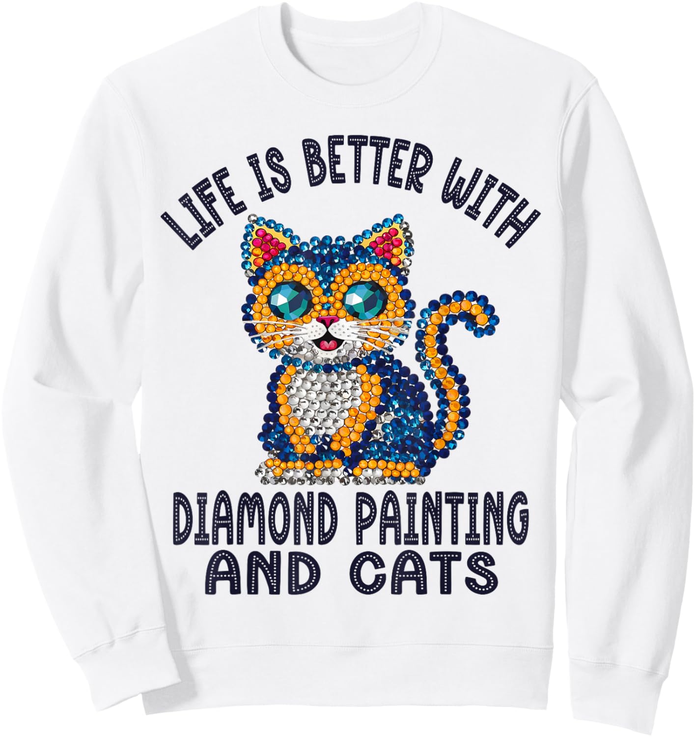 Life Is Better With Diamond Painting And Cats Crystal Art Sweatshirt - Sweatshirt | White
