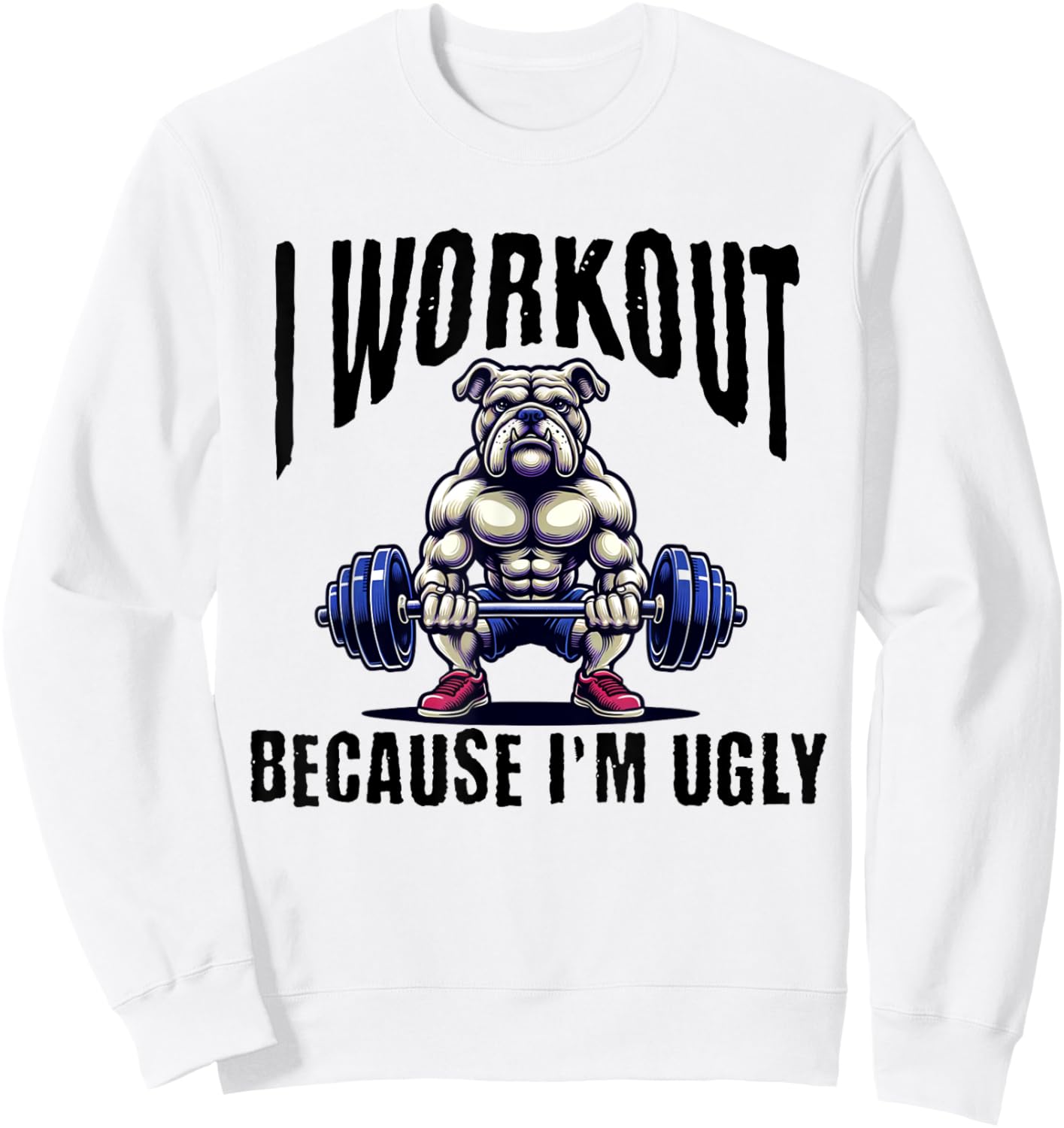 I Workout Because I'm Ugly Motivational Sweatshirt - Sweatshirt | White