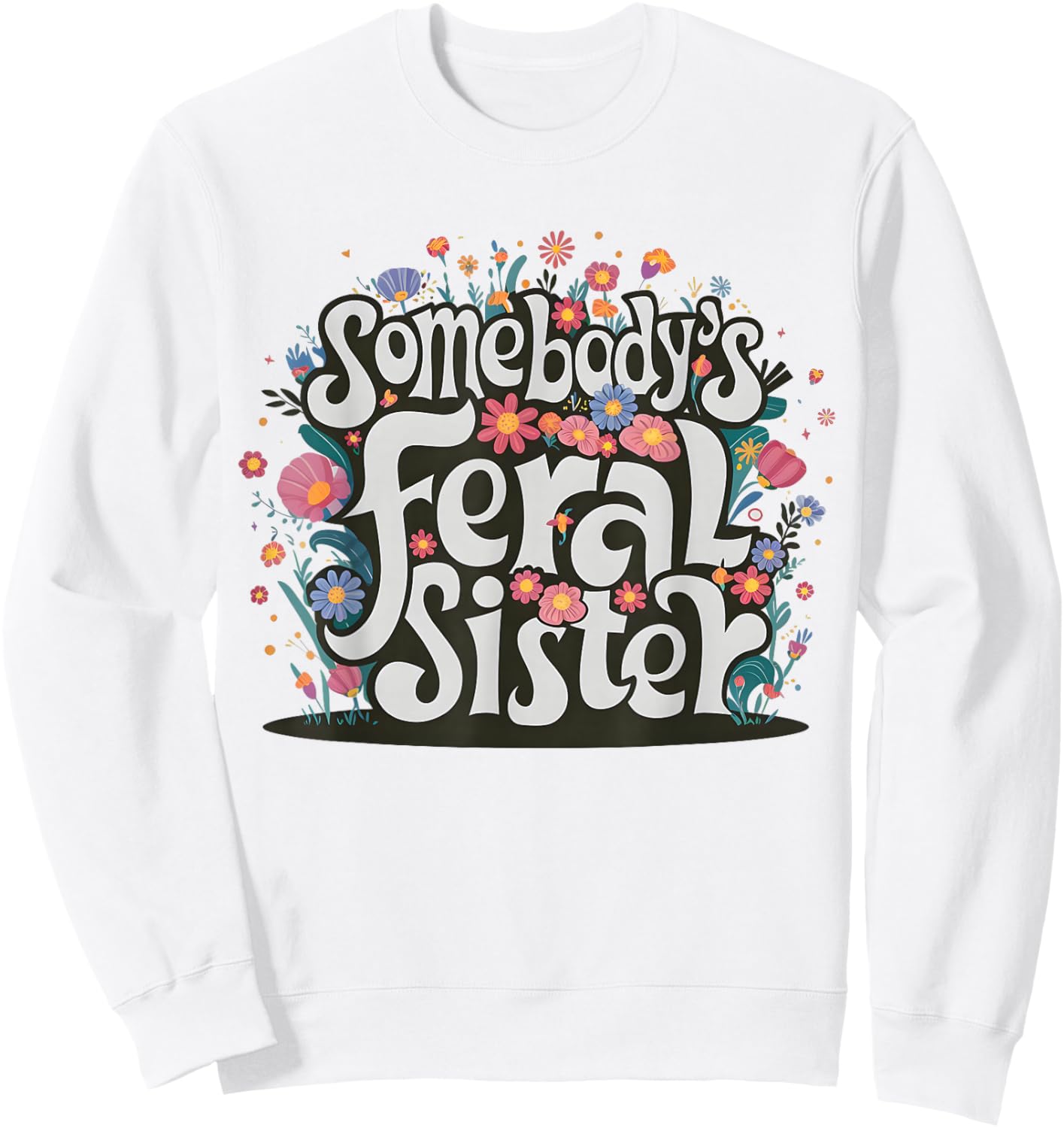 Somebody's Feral Sister Funny Mother's Day Wildflowers Women Sweatshirt - Sweatshirt | White