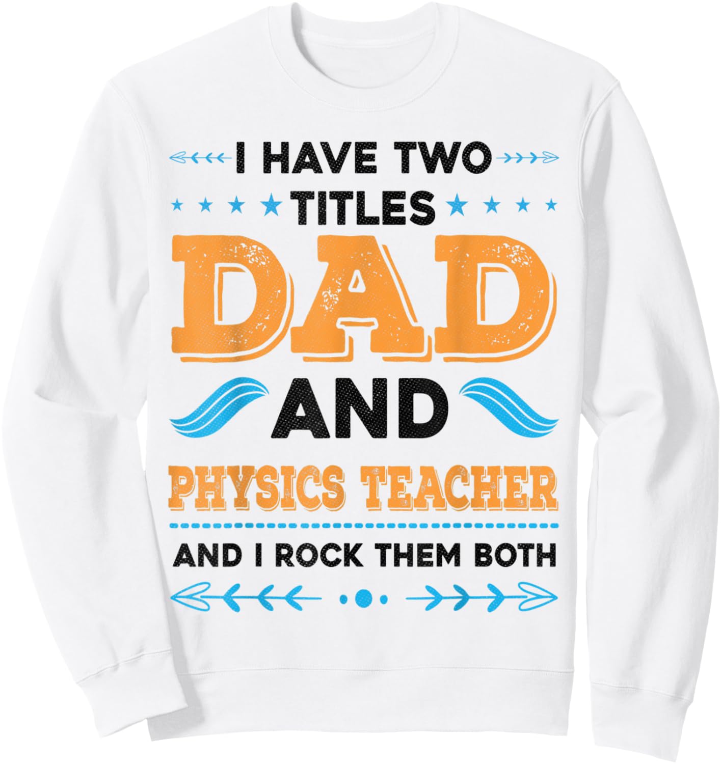I Have Two Titles Dad And Physics Teacher Funny Fathers day Sweatshirt - Sweatshirt | White