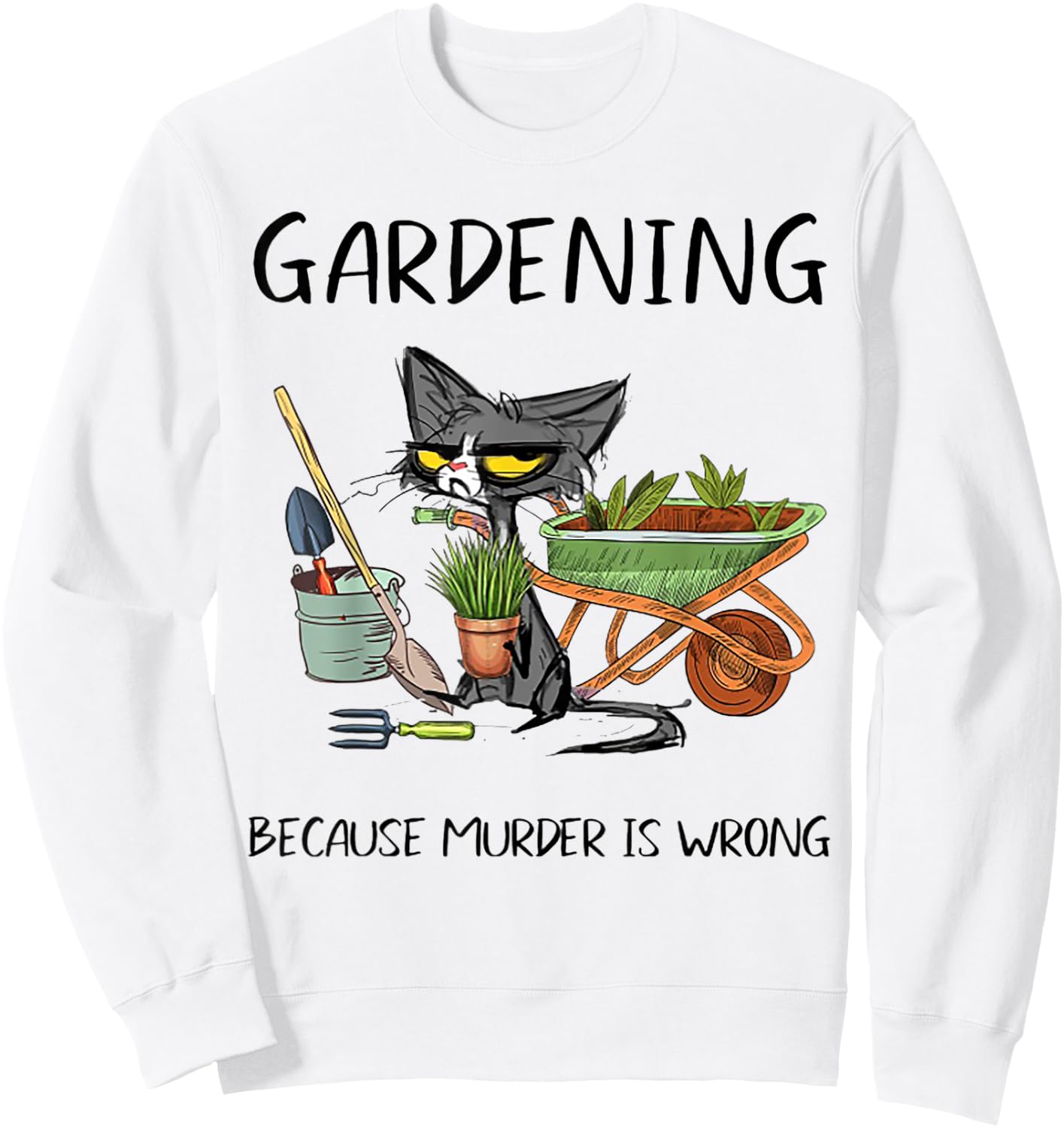 Gardening Because Murder is Wrong Funny Cat Gardening Women Sweatshirt - Sweatshirt | White