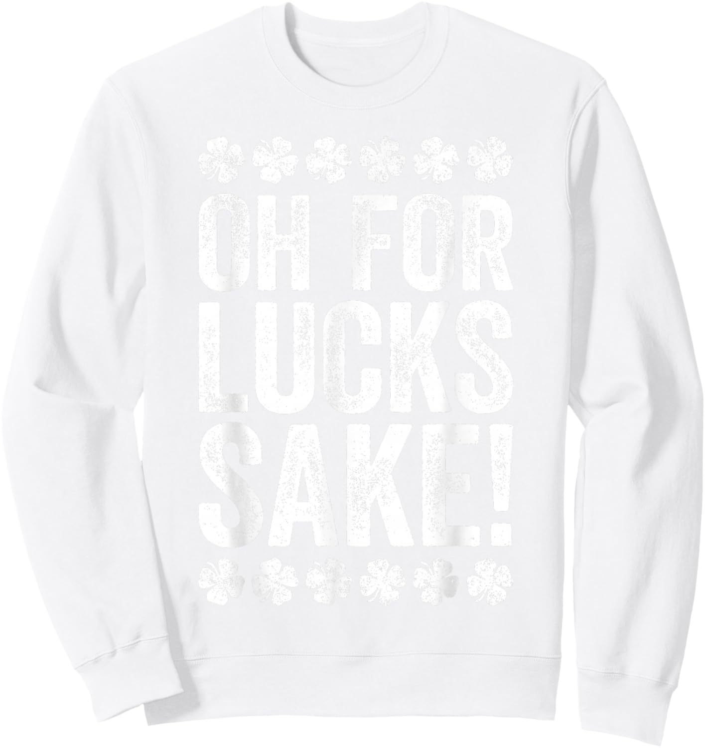 Oh For Lucks Sake Shirt Funny Men Women St Patricks Day Sweatshirt - Sweatshirt | White