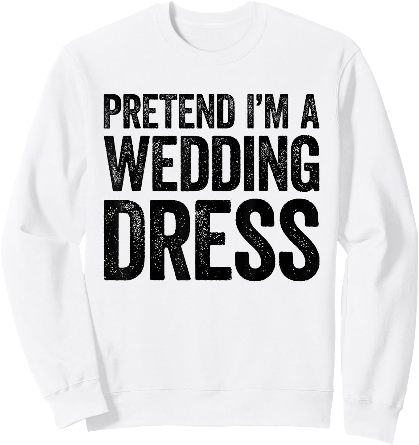 Pretend I'm A Wedding Dress Shirt Adult Men Women Costume Sweatshirt - Sweatshirt | White
