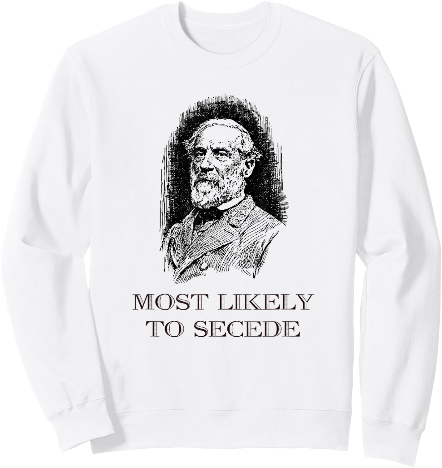 Robert E. Lee Most Likely to Secede funny Civil War Sweatshirt - Sweatshirt | White